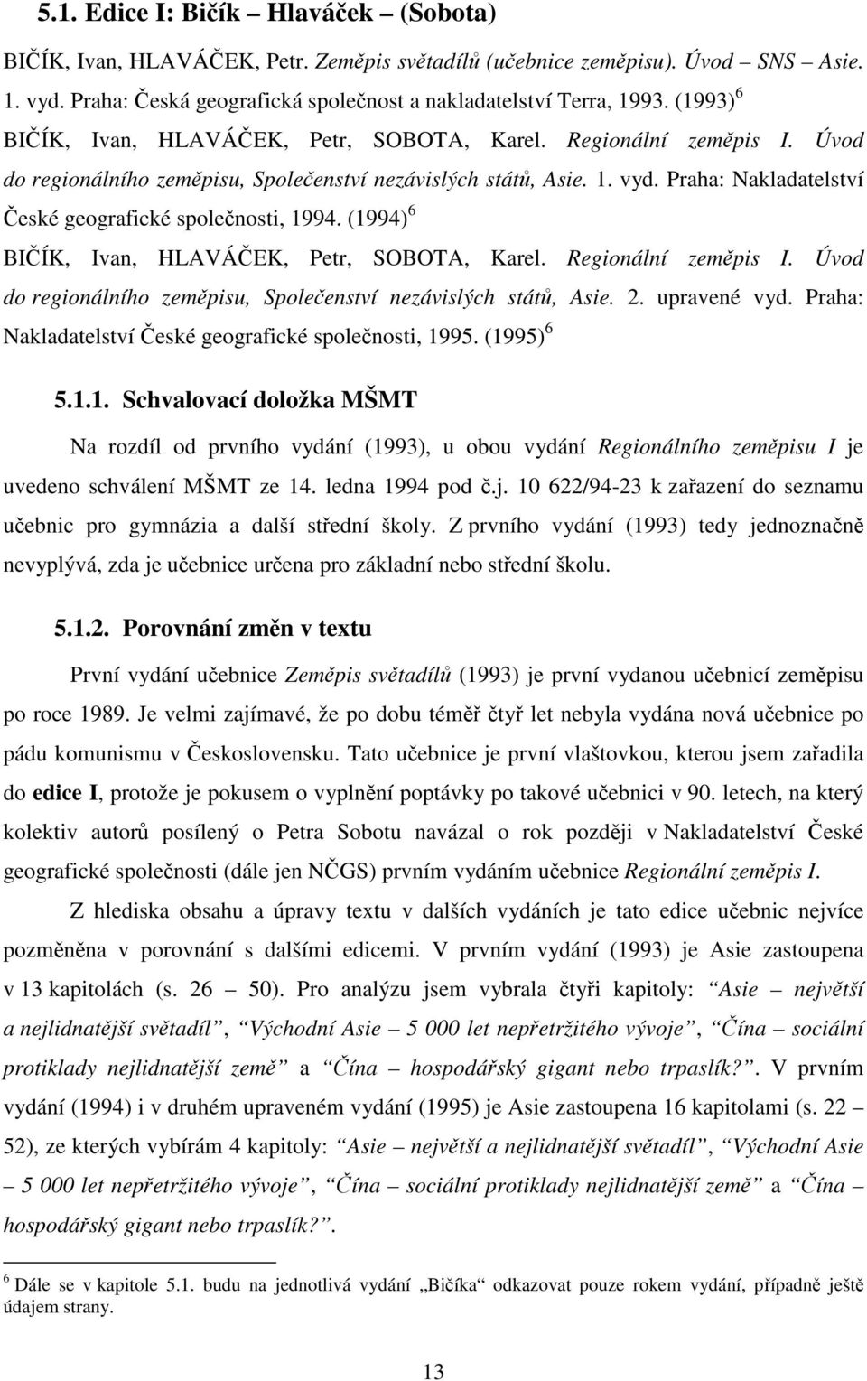 Praha: Nakladatelství České geografické společnosti, 1994. (1994) 6 BIČÍK, Ivan, HLAVÁČEK, Petr, SOBOTA, Karel. Regionální zeměpis I.