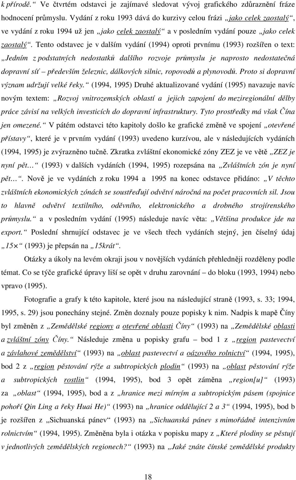 Tento odstavec je v dalším vydání (1994) oproti prvnímu (1993) rozšířen o text: Jedním z podstatných nedostatků dalšího rozvoje průmyslu je naprosto nedostatečná dopravní síť především železnic,