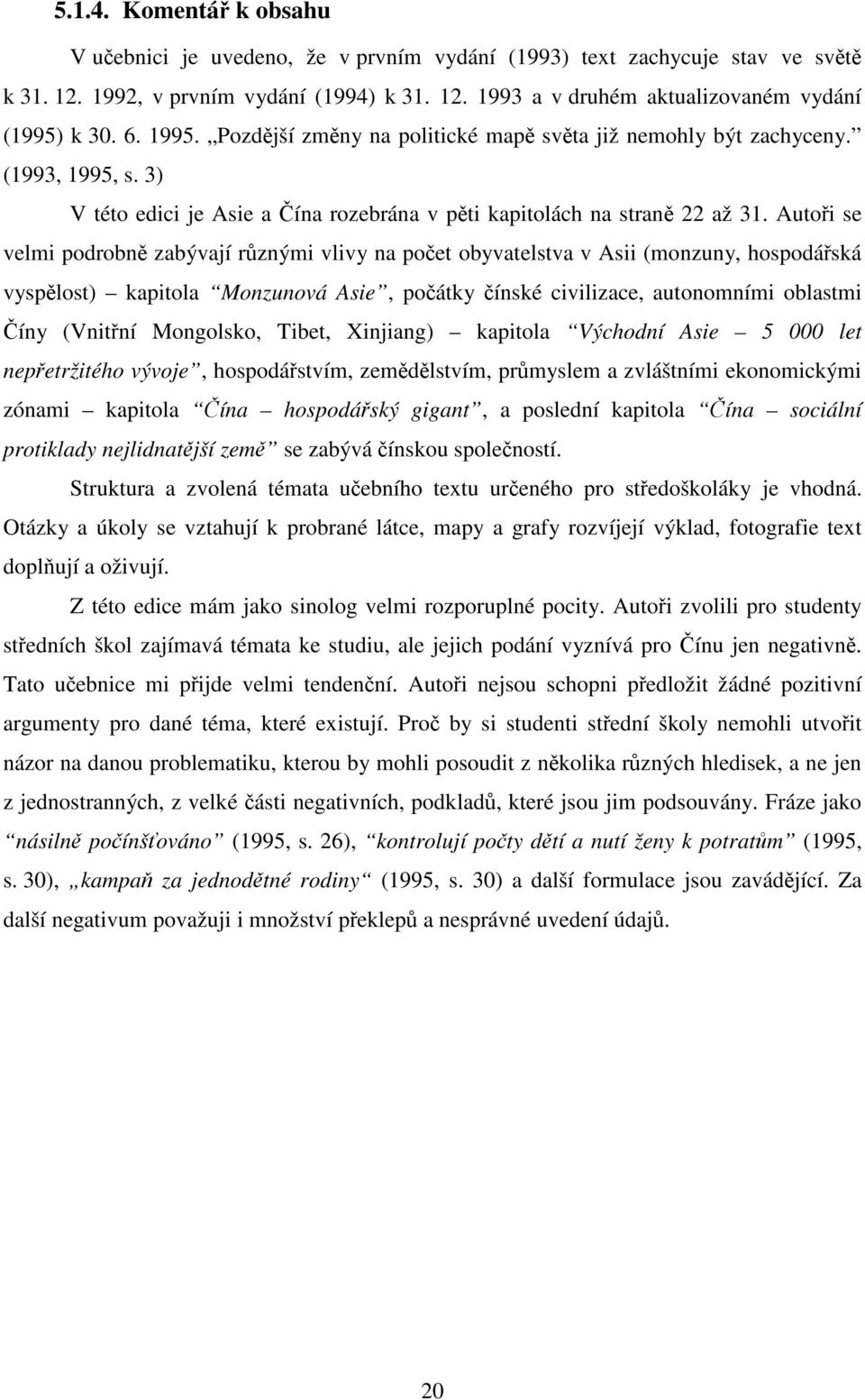 Autoři se velmi podrobně zabývají různými vlivy na počet obyvatelstva v Asii (monzuny, hospodářská vyspělost) kapitola Monzunová Asie, počátky čínské civilizace, autonomními oblastmi Číny (Vnitřní