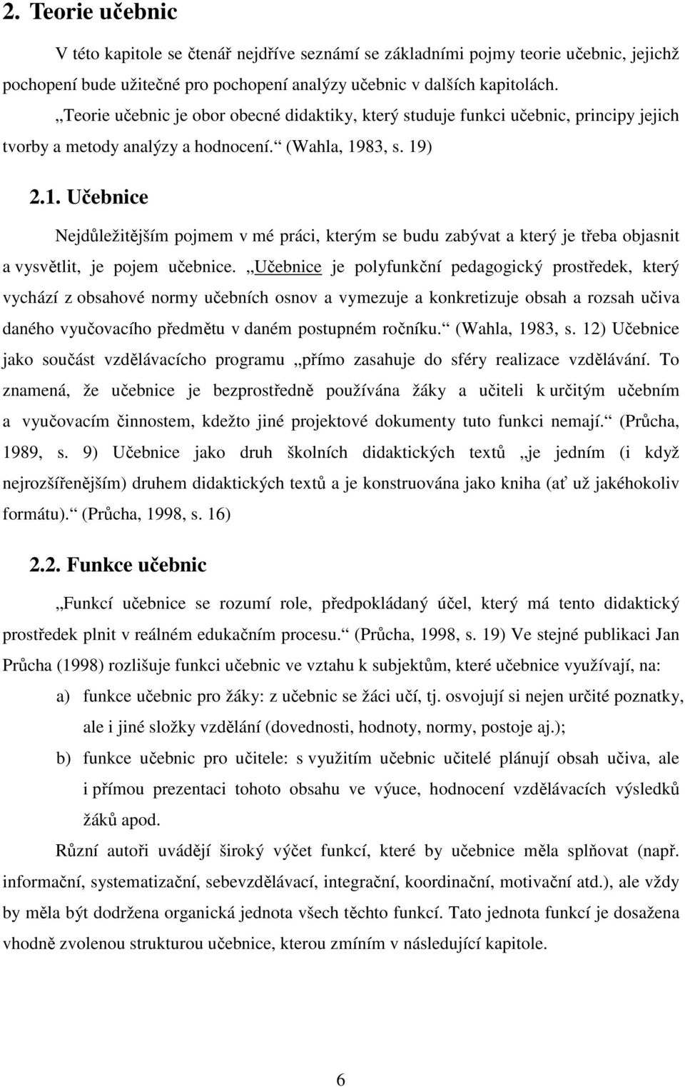 83, s. 19) 2.1. Učebnice Nejdůležitějším pojmem v mé práci, kterým se budu zabývat a který je třeba objasnit a vysvětlit, je pojem učebnice.