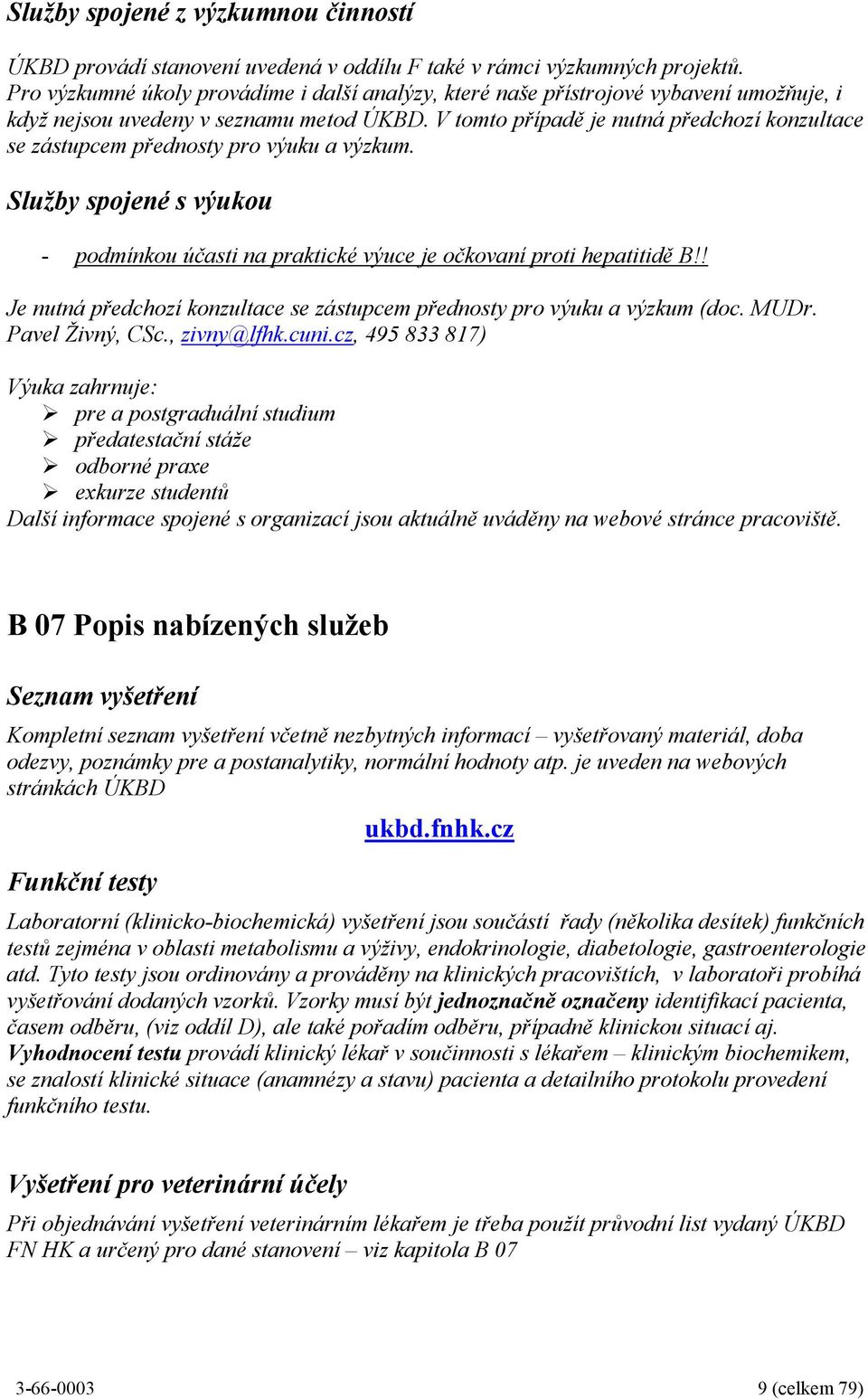 V tomto případě je nutná předchozí konzultace se zástupcem přednosty pro výuku a výzkum. Služby spojené s výukou - podmínkou účasti na praktické výuce je očkovaní proti hepatitidě B!