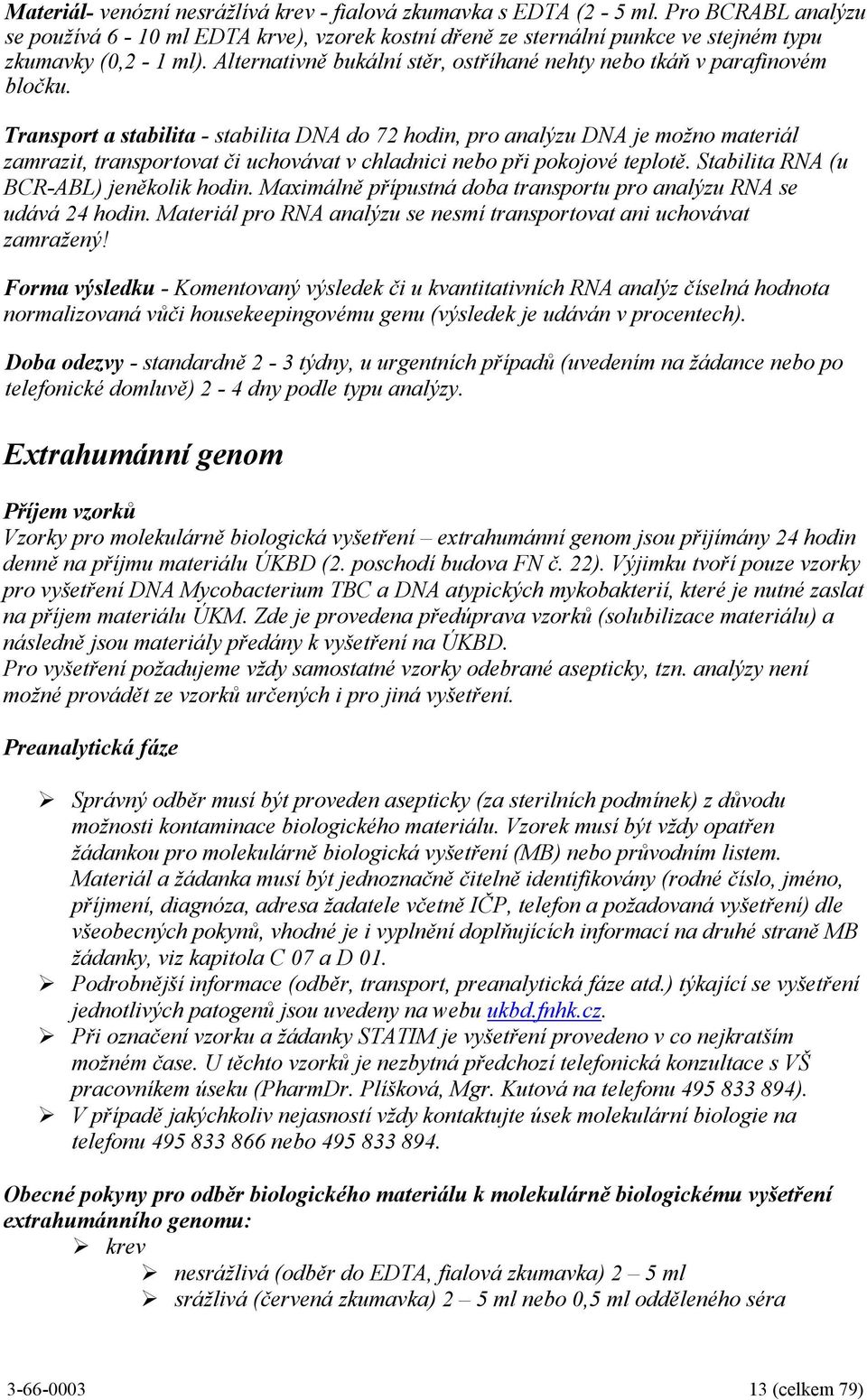 Transport a stabilita - stabilita DNA do 72 hodin, pro analýzu DNA je možno materiál zamrazit, transportovat či uchovávat v chladnici nebo při pokojové teplotě.