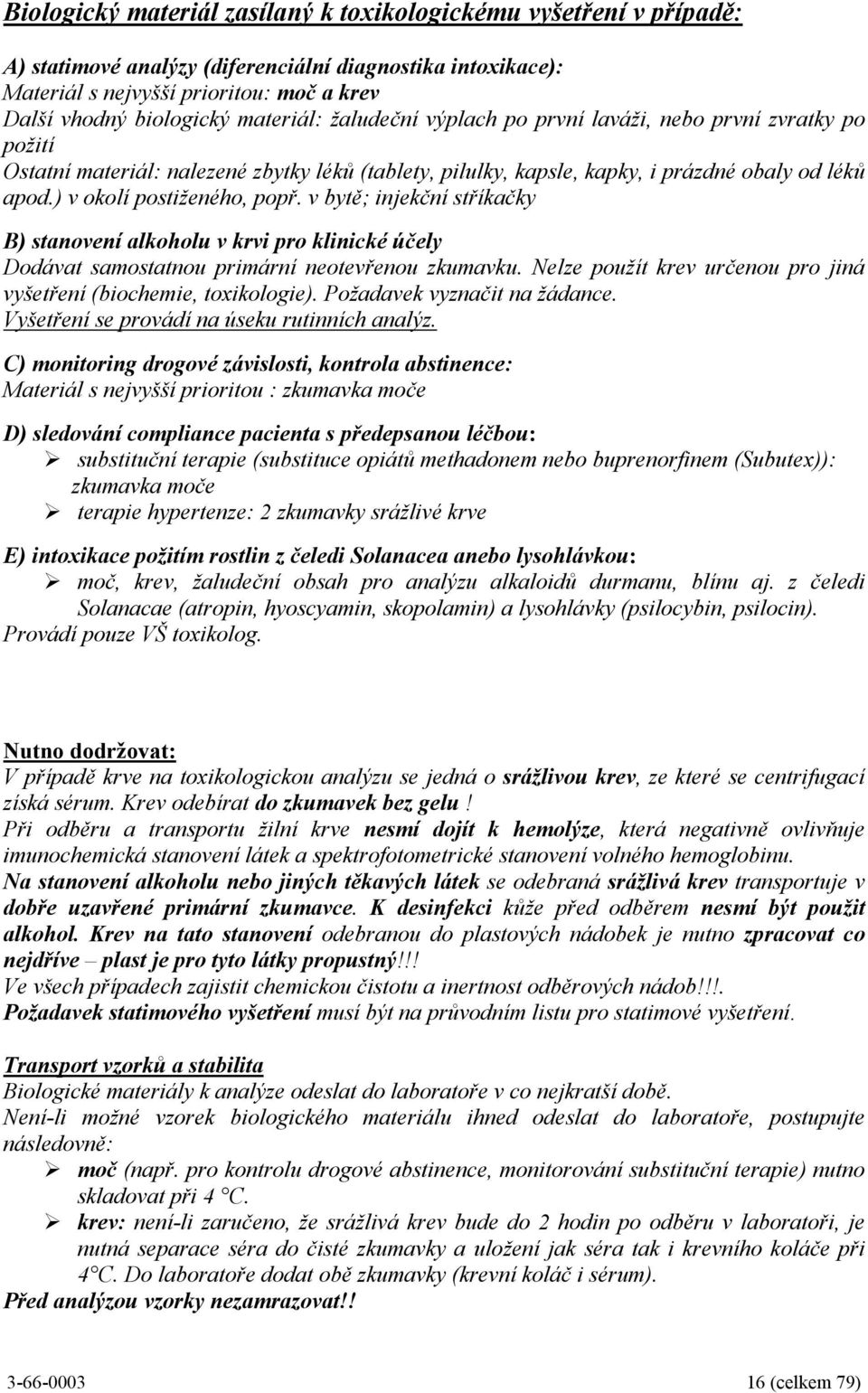 ) v okolí postiženého, popř. v bytě; injekční stříkačky B) stanovení alkoholu v krvi pro klinické účely Dodávat samostatnou primární neotevřenou zkumavku.