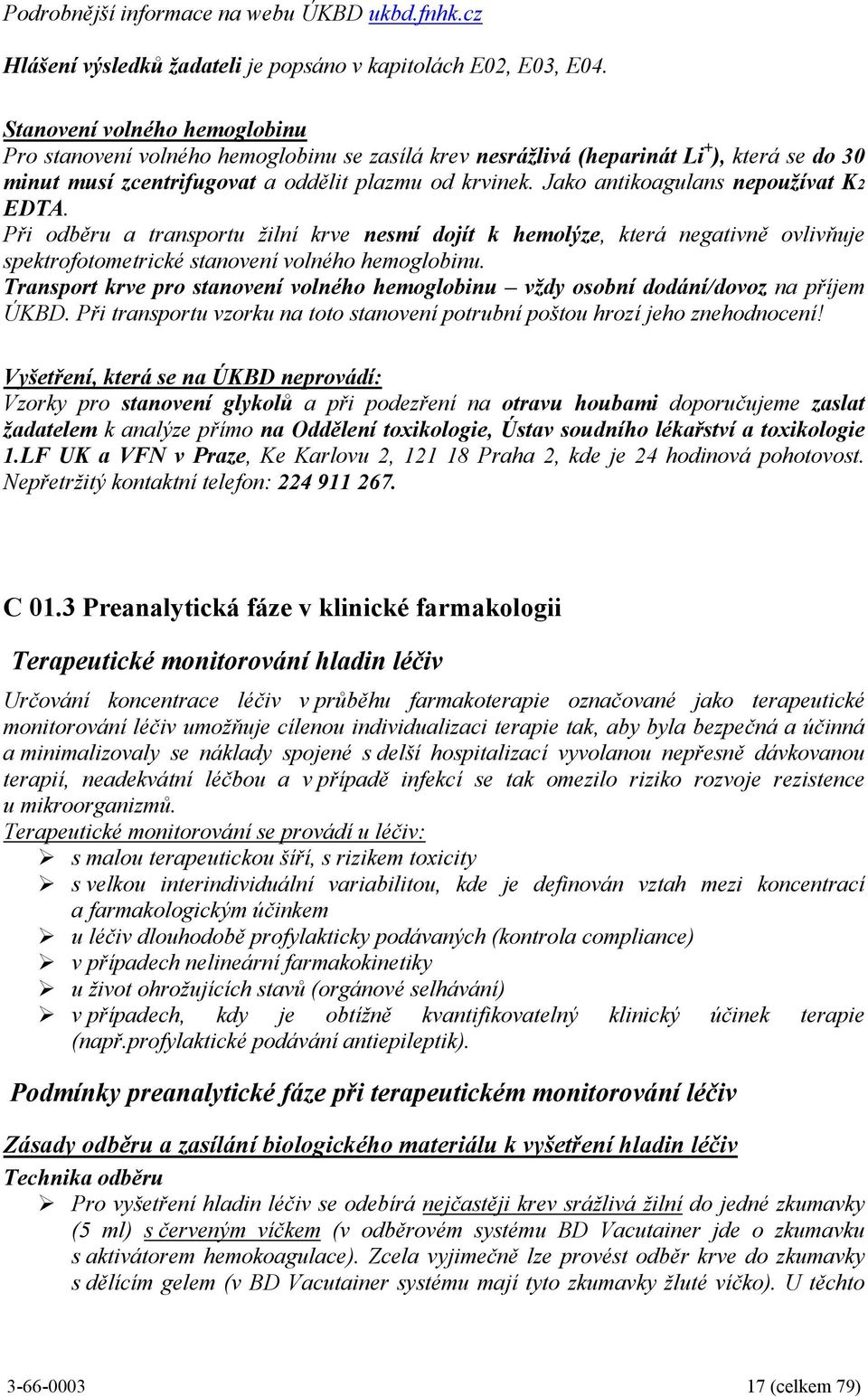 Jako antikoagulans nepoužívat K2 EDTA. Při odběru a transportu žilní krve nesmí dojít k hemolýze, která negativně ovlivňuje spektrofotometrické stanovení volného hemoglobinu.