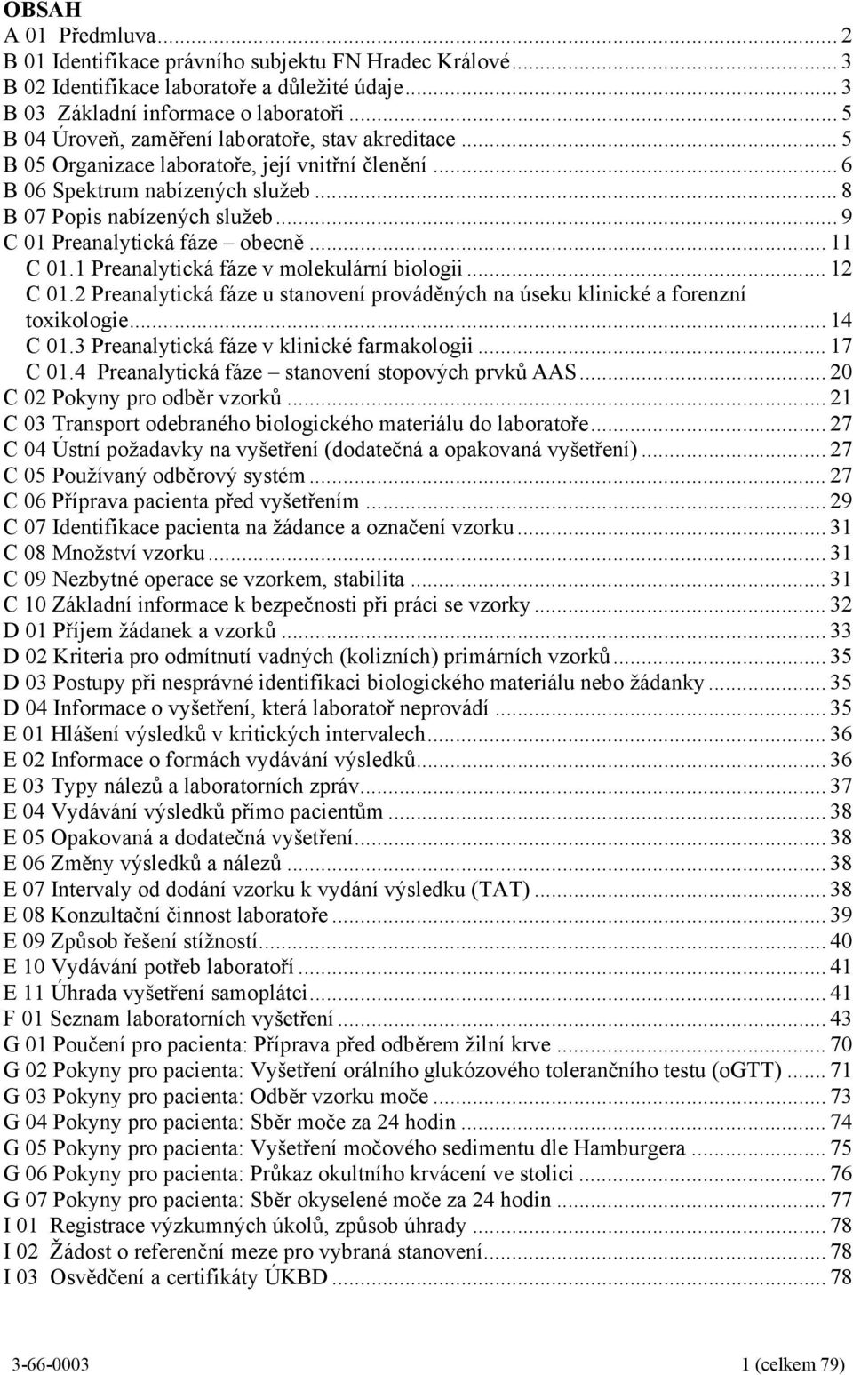 ..9 C 01 Preanalytická fáze obecně... 11 C 01.1 Preanalytická fáze v molekulární biologii... 12 C 01.2 Preanalytická fáze u stanovení prováděných na úseku klinické a forenzní toxikologie... 14 C 01.