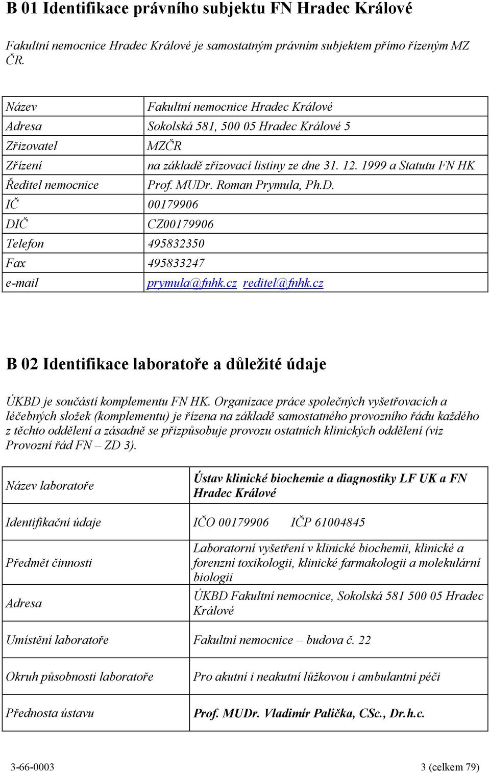 MUDr. Roman Prymula, Ph.D. IČ 00179906 DIČ CZ00179906 Telefon 495832350 Fax 495833247 e-mail prymula@fnhk.cz reditel@fnhk.