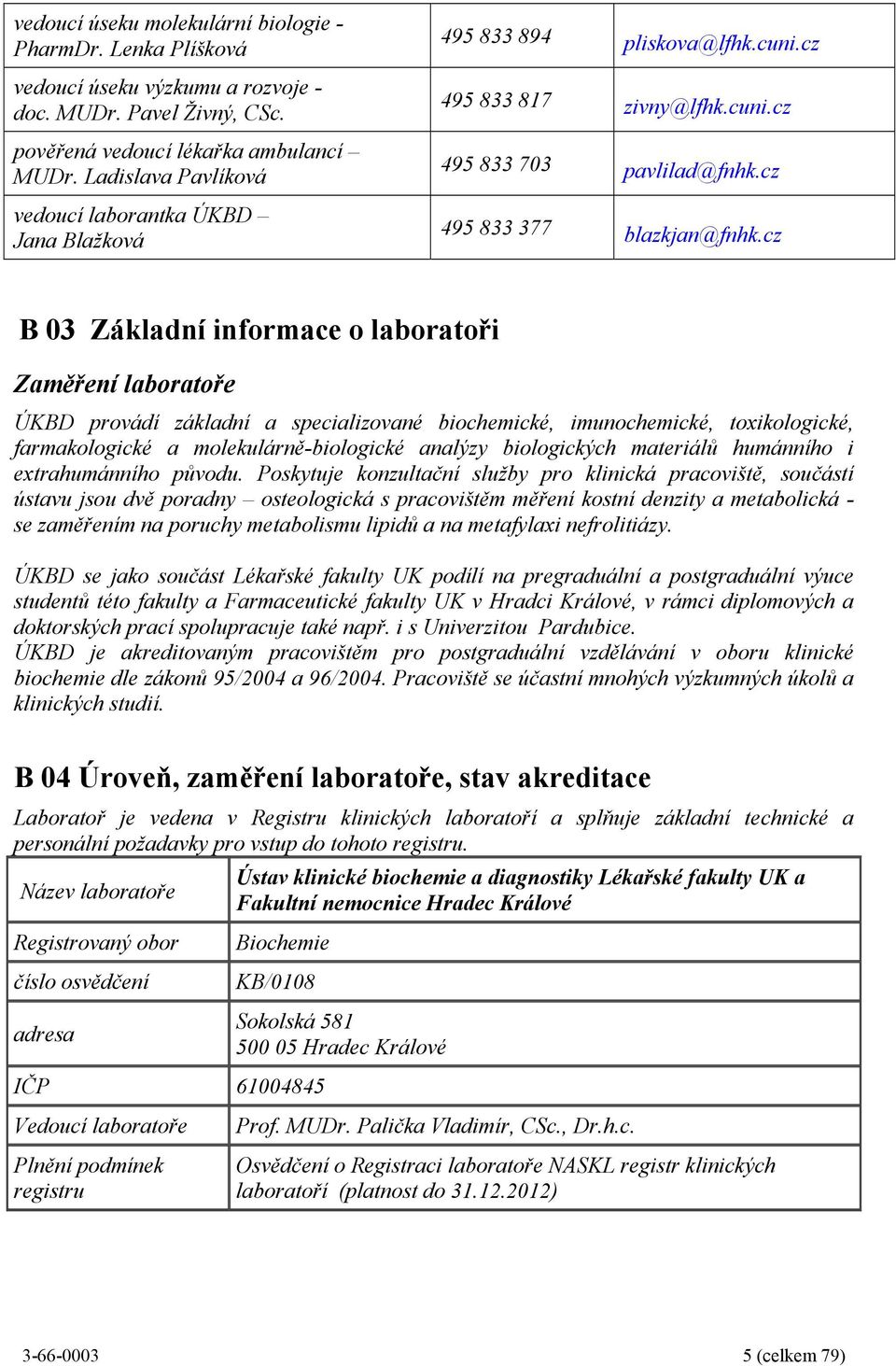 cz B 03 Základní informace o laboratoři Zaměření laboratoře ÚKBD provádí základní a specializované biochemické, imunochemické, toxikologické, farmakologické a molekulárně-biologické analýzy