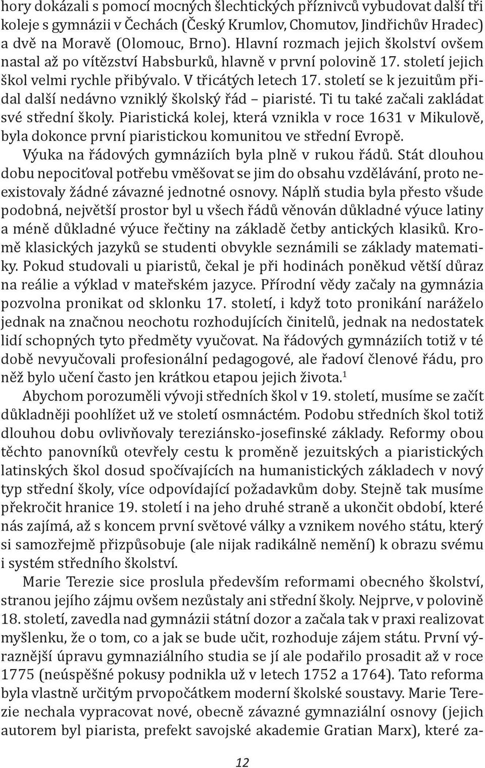 století se k jezuitům přidal další nedávno vzniklý školský řád piaristé. Ti tu také začali zakládat své střední školy.