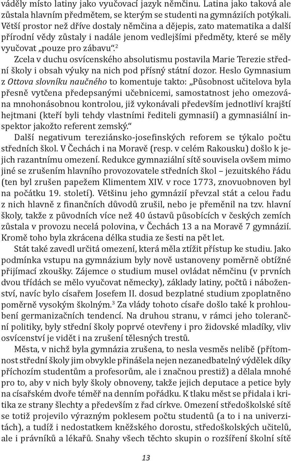 2 Zcela v duchu osvícenského absolutismu postavila Marie Terezie střední školy i obsah výuky na nich pod přísný státní dozor.