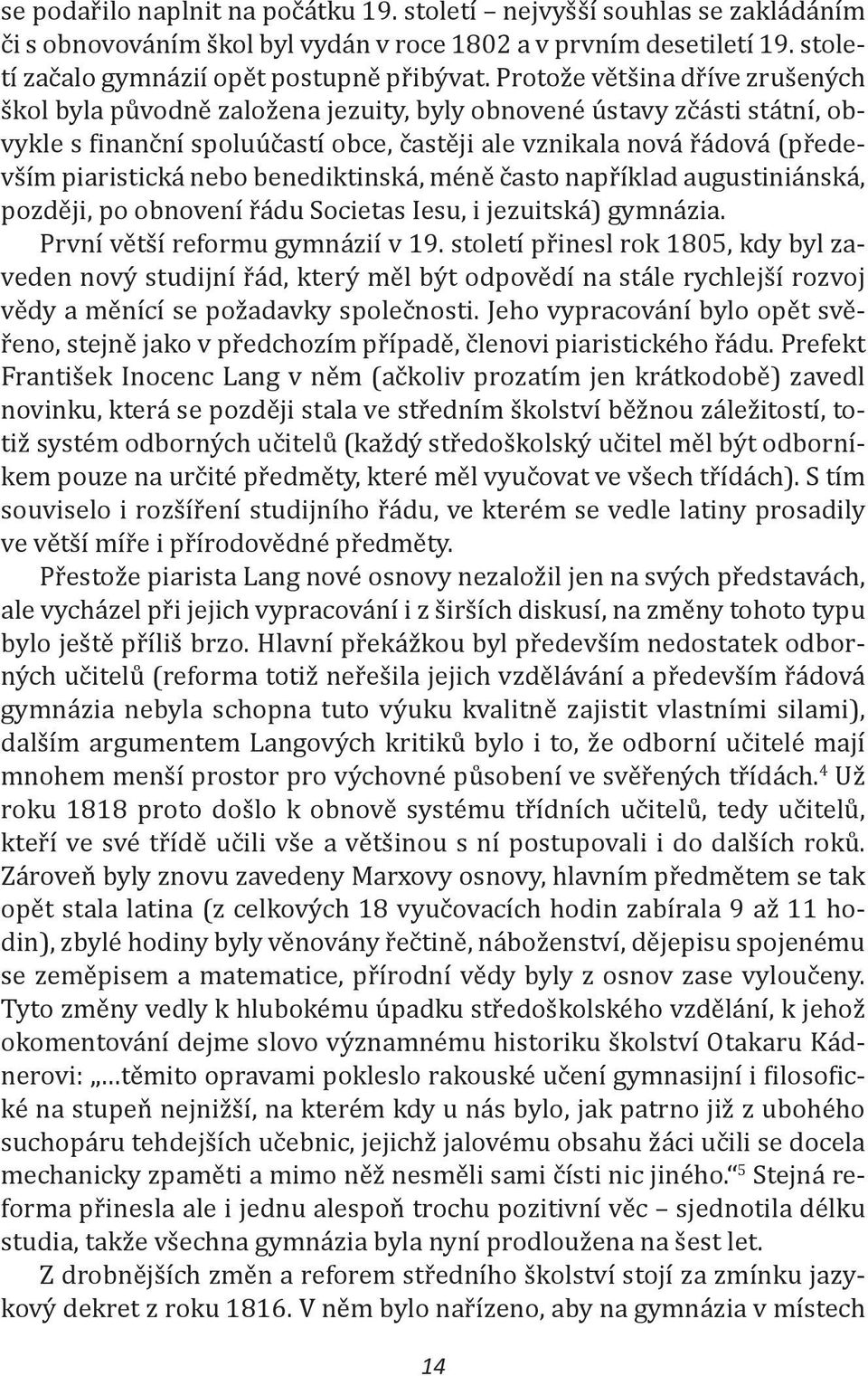 nebo benediktinská, méně často například augustiniánská, později, po obnovení řádu Societas Iesu, i jezuitská) gymnázia. První větší reformu gymnázií v 19.