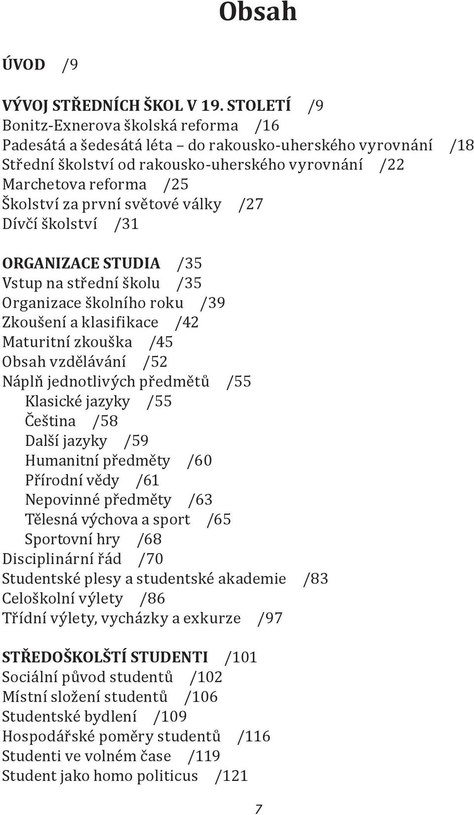 první světové války /27 Dívčí školství /31 ORGANIZACE STUDIA /35 Vstup na střední školu /35 Organizace školního roku /39 Zkoušení a klasifikace /42 Maturitní zkouška /45 Obsah vzdělávání /52 Náplň