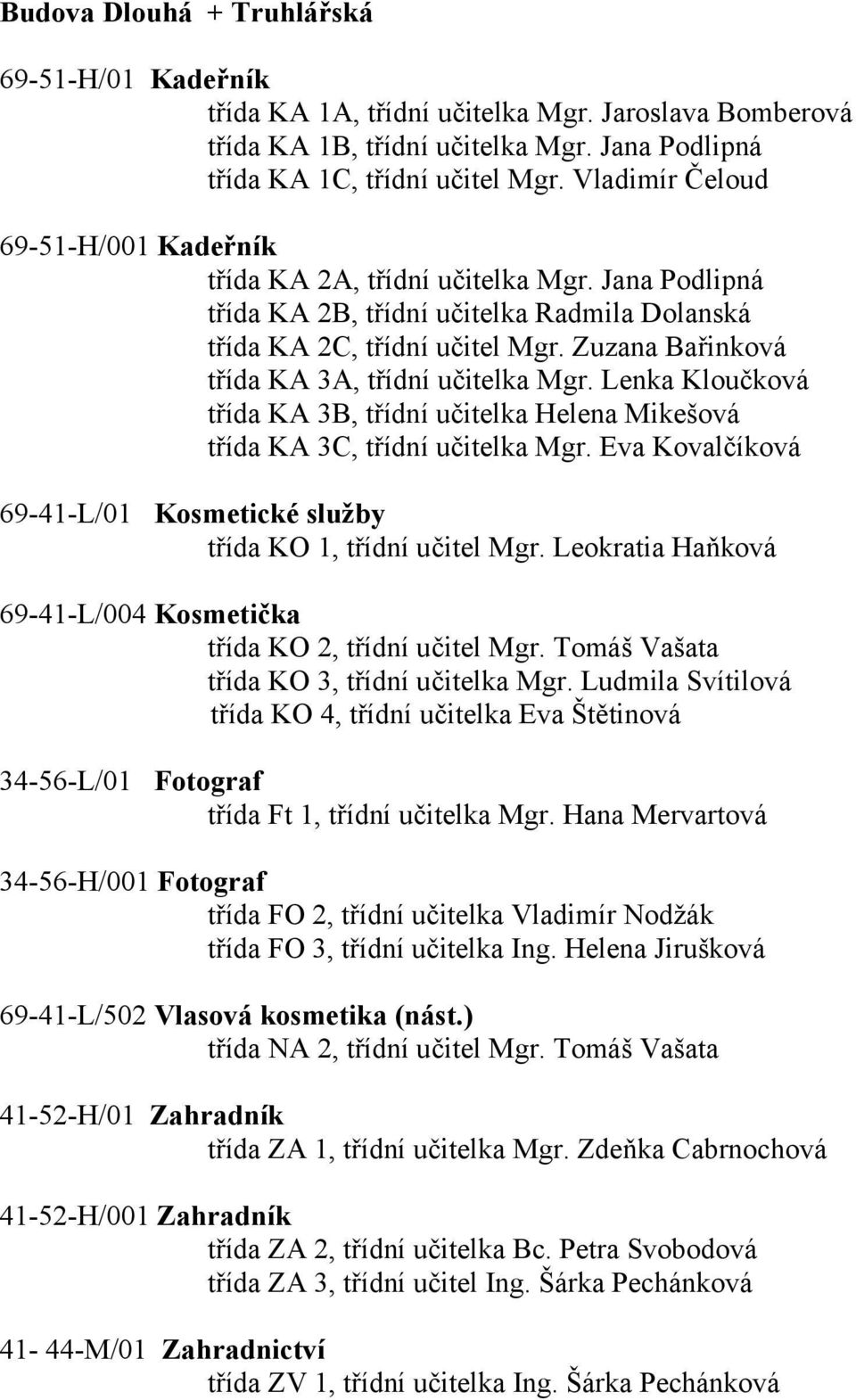 Zuzana Bařinková třída KA 3A, třídní učitelka Mgr. Lenka Kloučková třída KA 3B, třídní učitelka Helena Mikešová třída KA 3C, třídní učitelka Mgr.