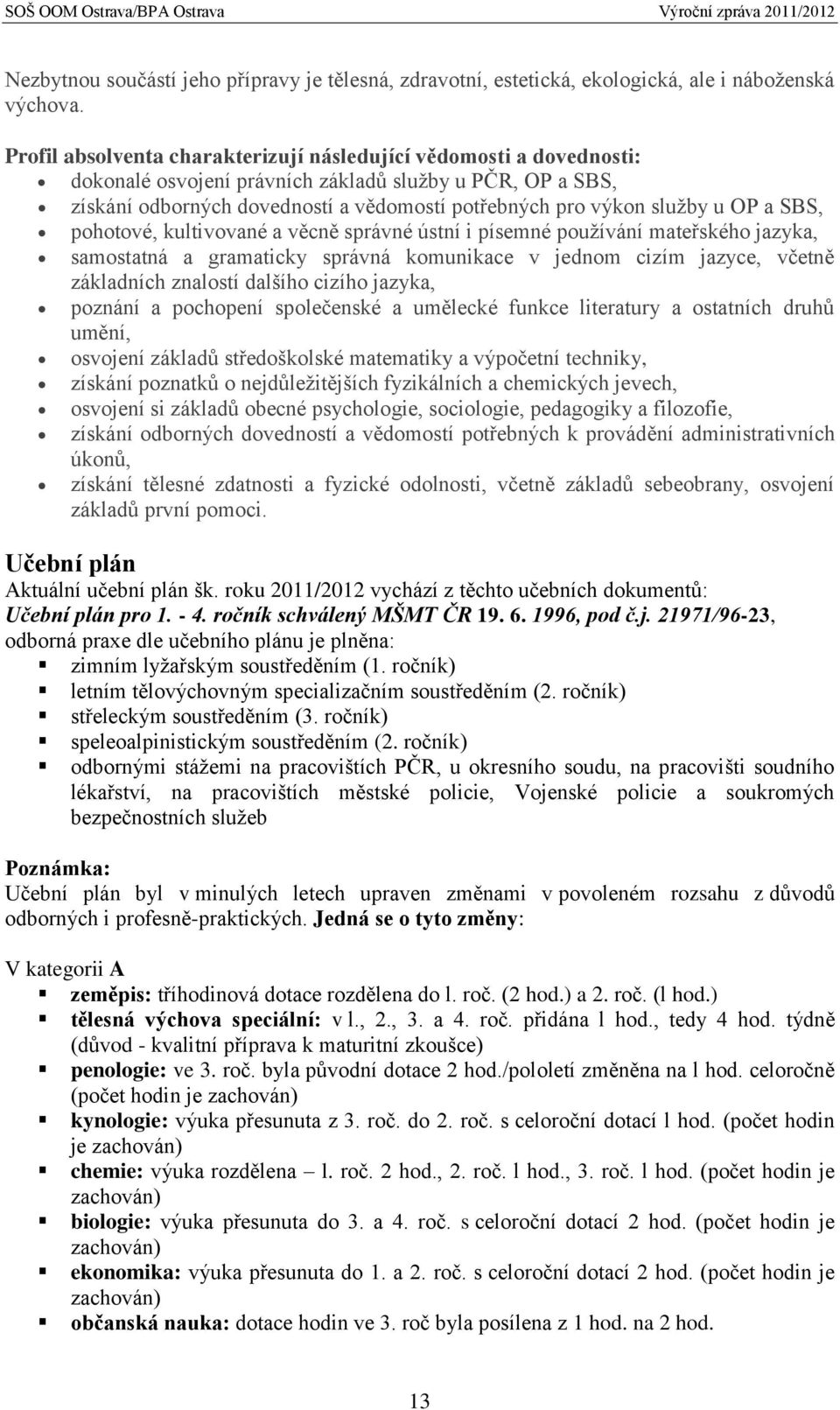 OP a SBS, pohotové, kultivované a věcně správné ústní i písemné používání mateřského jazyka, samostatná a gramaticky správná komunikace v jednom cizím jazyce, včetně základních znalostí dalšího