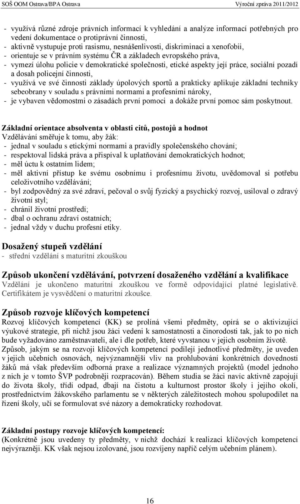 - využívá ve své činnosti základy úpolových sportů a prakticky aplikuje základní techniky sebeobrany v souladu s právními normami a profesními nároky, - je vybaven vědomostmi o zásadách první pomoci