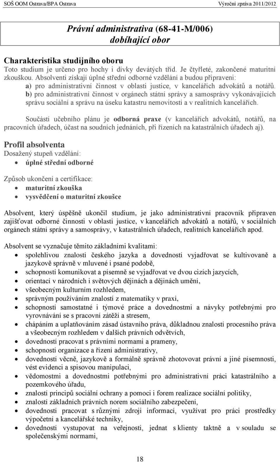 b) pro administrativní činnost v orgánech státní správy a samosprávy vykonávajících správu sociální a správu na úseku katastru nemovitostí a v realitních kancelářích.