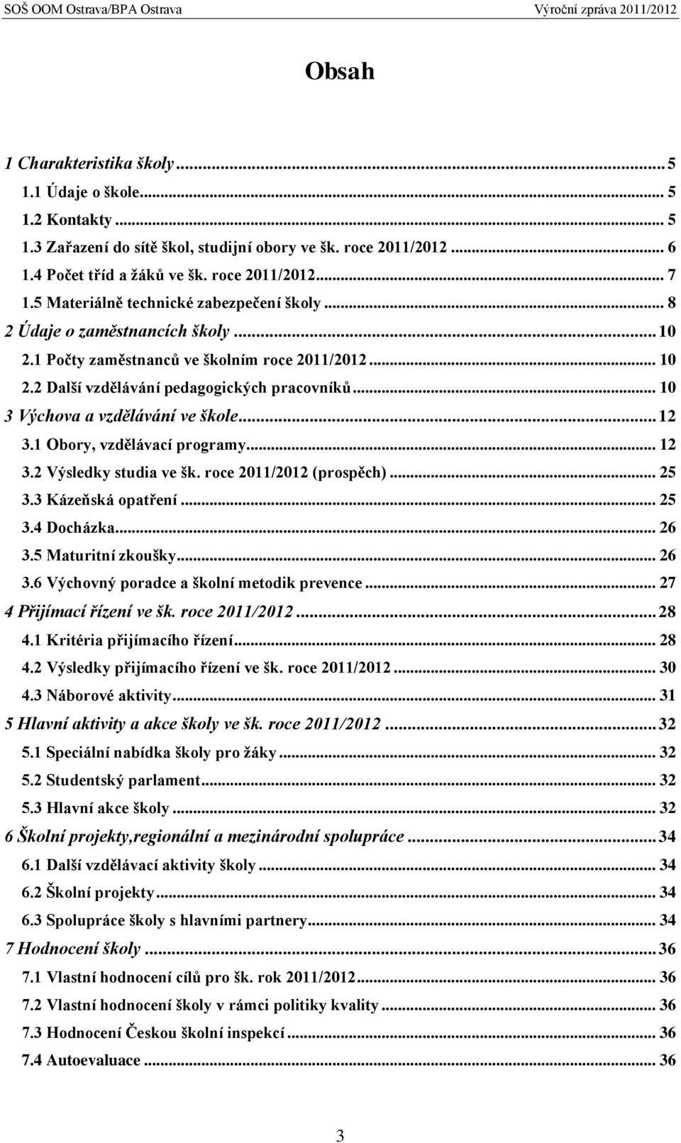 .. 10 3 Výchova a vzdělávání ve škole... 12 3.1 Obory, vzdělávací programy... 12 3.2 Výsledky studia ve šk. roce 2011/2012 (prospěch)... 25 3.3 Kázeňská opatření... 25 3.4 Docházka... 26 3.