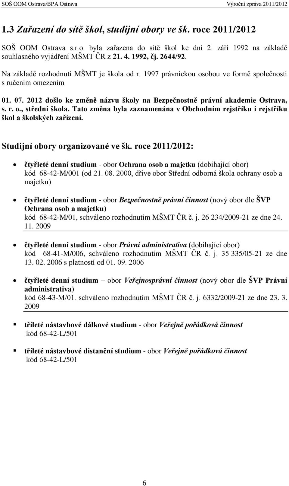 Tato změna byla zaznamenána v Obchodním rejstříku i rejstříku škol a školských zařízení. Studijní obory organizované ve šk.