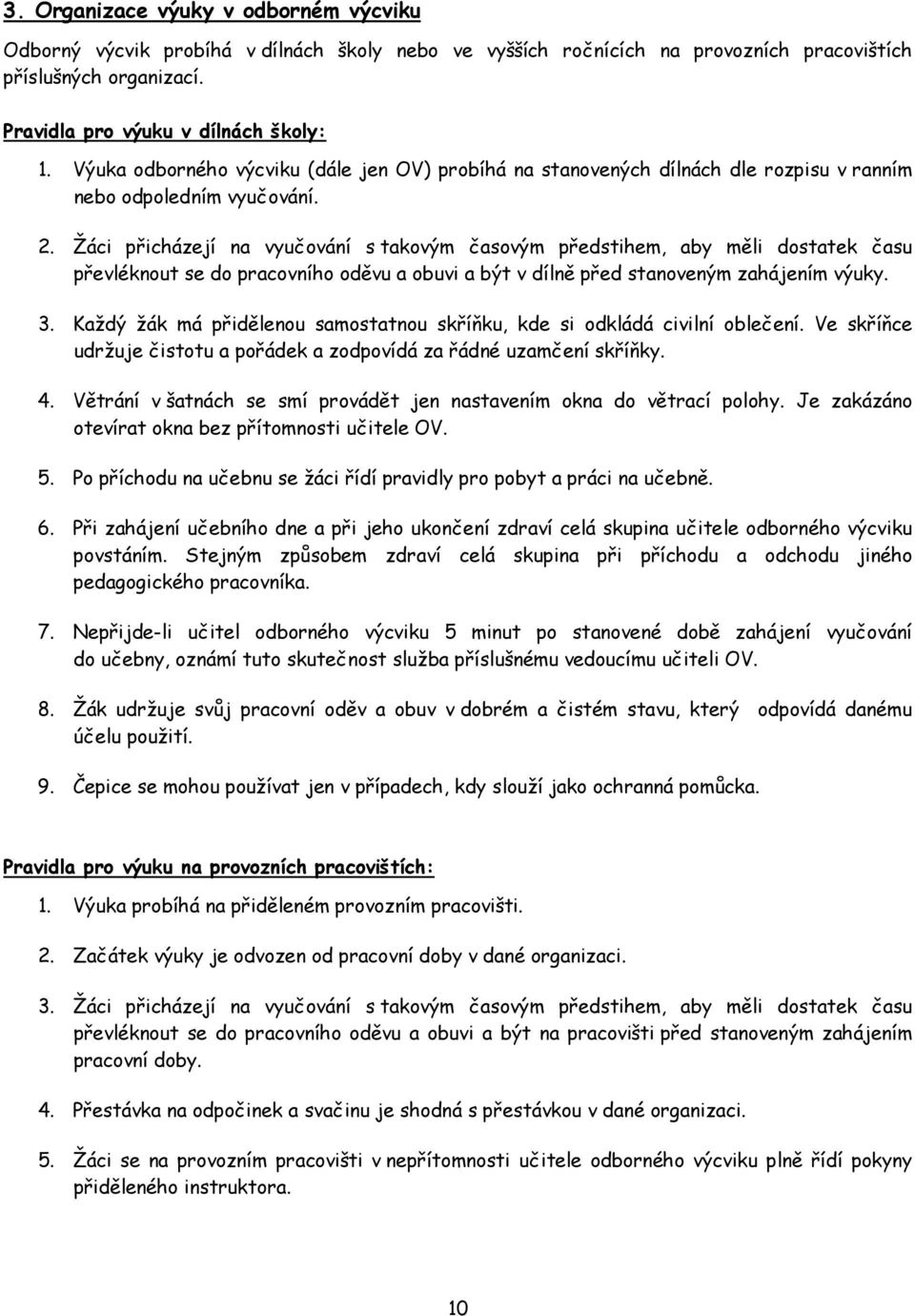 Žáci přicházejí na vyučování s takovým časovým předstihem, aby měli dostatek času převléknout se do pracovního oděvu a obuvi a být v dílně před stanoveným zahájením výuky. 3.