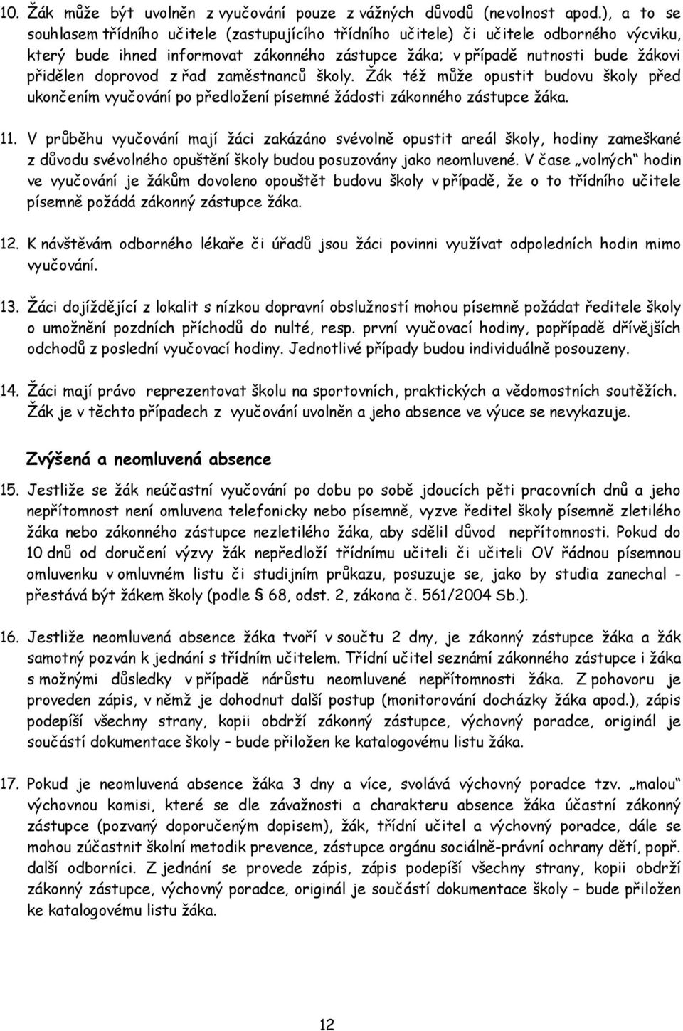 doprovod z řad zaměstnanců školy. Žák též může opustit budovu školy před ukončením vyučování po předložení písemné žádosti zákonného zástupce žáka. 11.