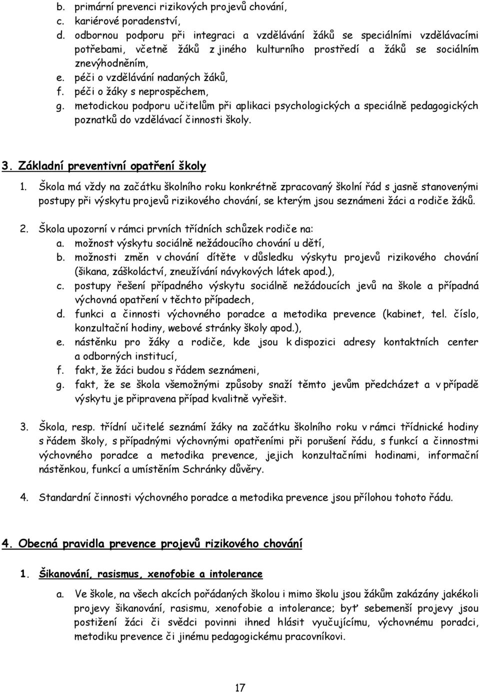 péči o vzdělávání nadaných žáků, f. péči o žáky s neprospěchem, g. metodickou podporu učitelům při aplikaci psychologických a speciálně pedagogických poznatků do vzdělávací činnosti školy. 3.