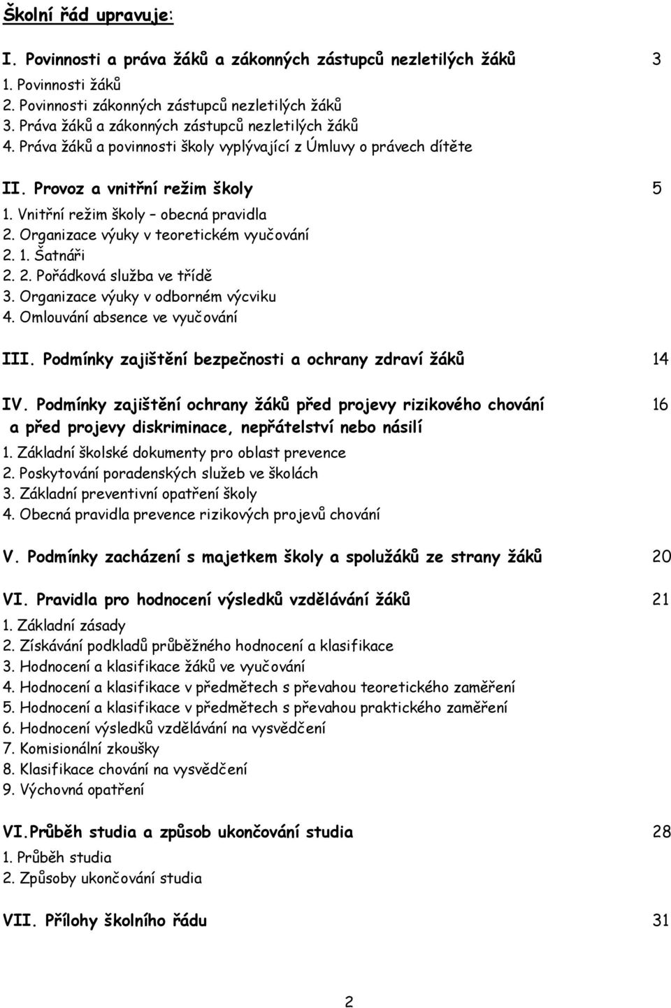 Organizace výuky v teoretickém vyučování 2. 1. Šatnáři 2. 2. Pořádková služba ve třídě 3. Organizace výuky v odborném výcviku 4. Omlouvání absence ve vyučování III.