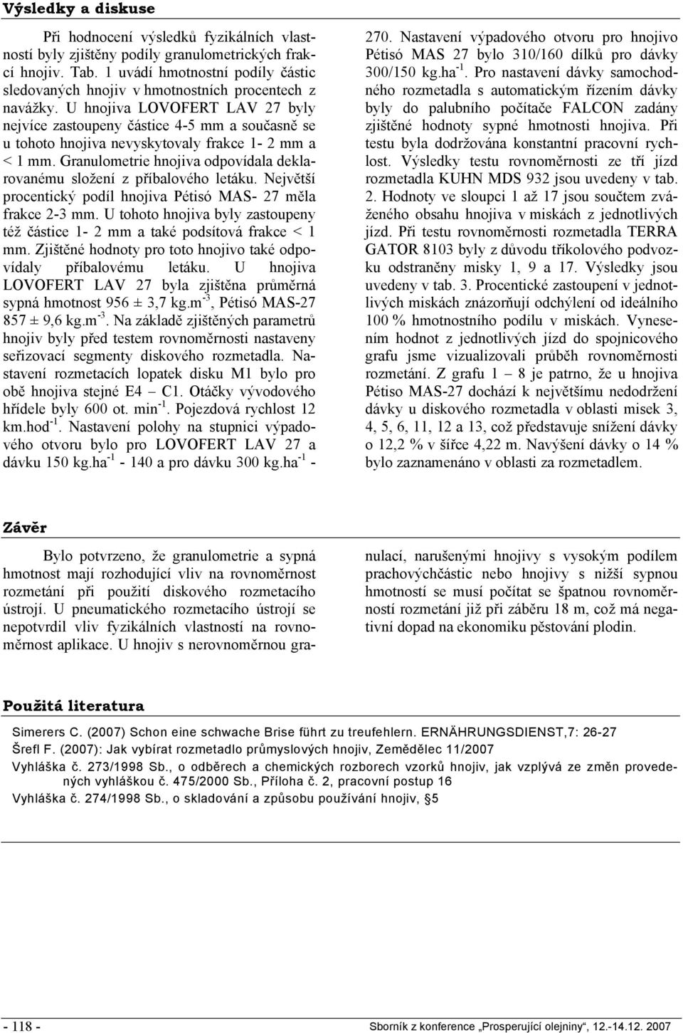 U hnojiva byly nejvíce zastoupeny částice 4-5 mm a současně se u tohoto hnojiva nevyskytovaly frakce - 2 mm a < mm. Granulometrie hnojiva odpovídala deklarovanému složení z příbalového letáku.