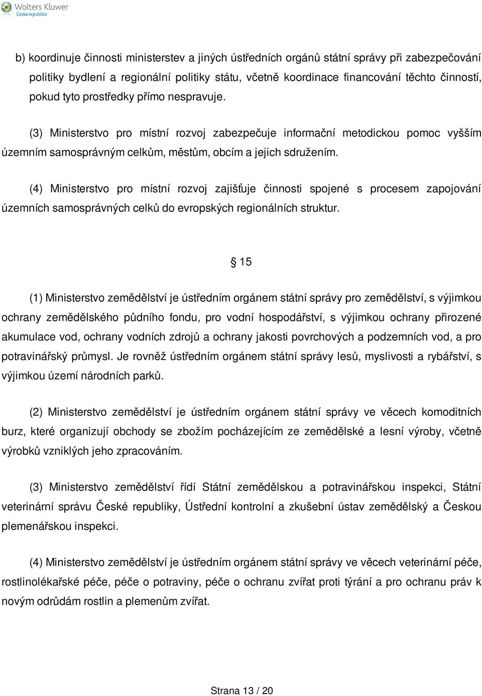 (4) Ministerstvo pro místní rozvoj zajišťuje činnosti spojené s procesem zapojování územních samosprávných celků do evropských regionálních struktur.