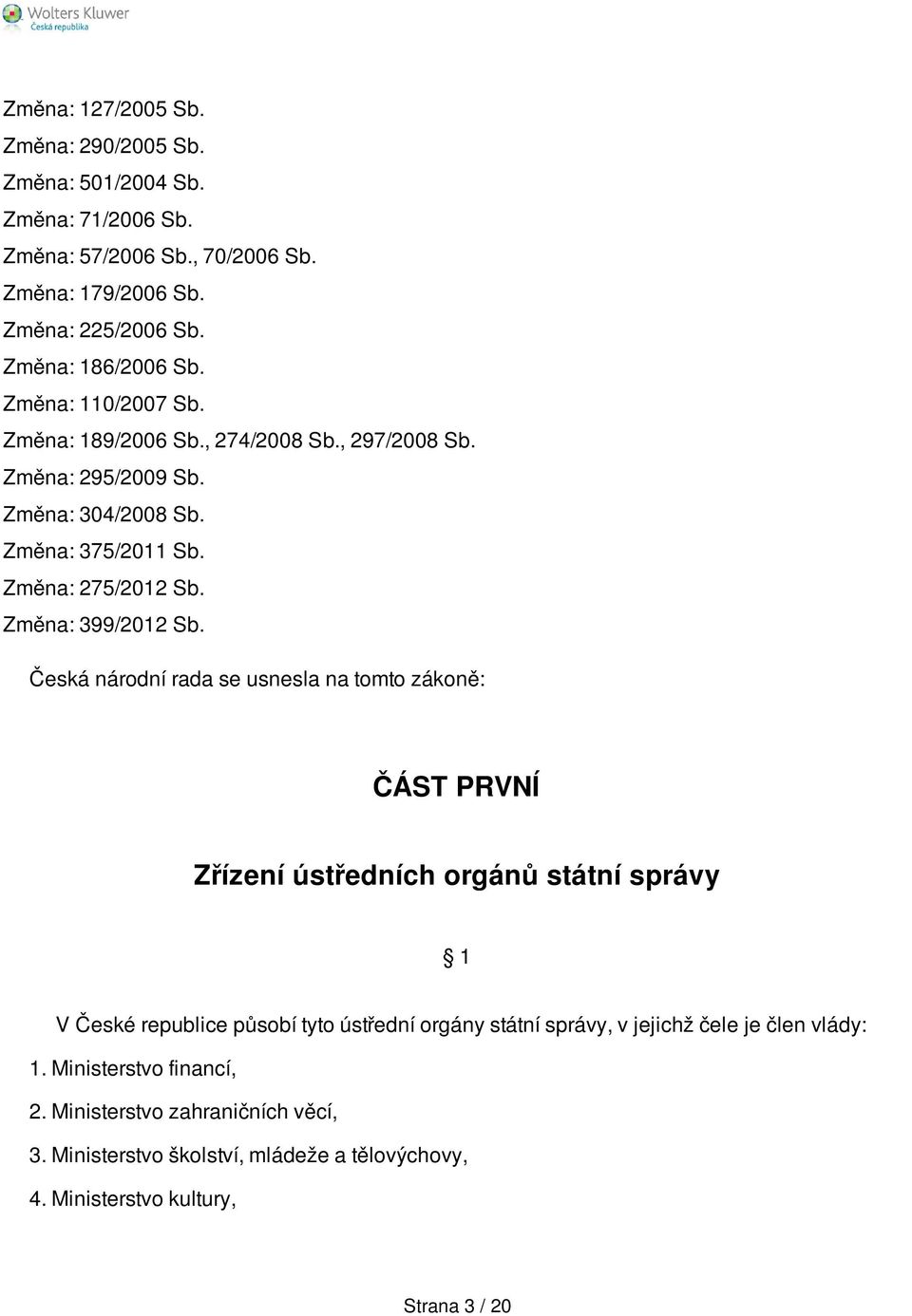 Česká národní rada se usnesla na tomto zákoně: ČÁST PRVNÍ Zřízení ústředních orgánů státní správy 1 V České republice působí tyto ústřední orgány státní správy, v