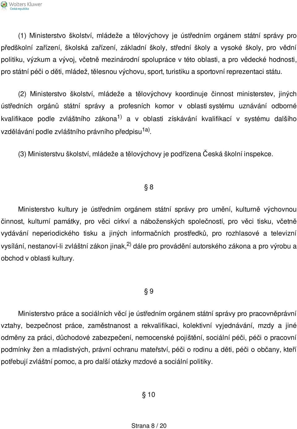 (2) Ministerstvo školství, mládeže a tělovýchovy koordinuje činnost ministerstev, jiných ústředních orgánů státní správy a profesních komor v oblasti systému uznávání odborné kvalifikace podle