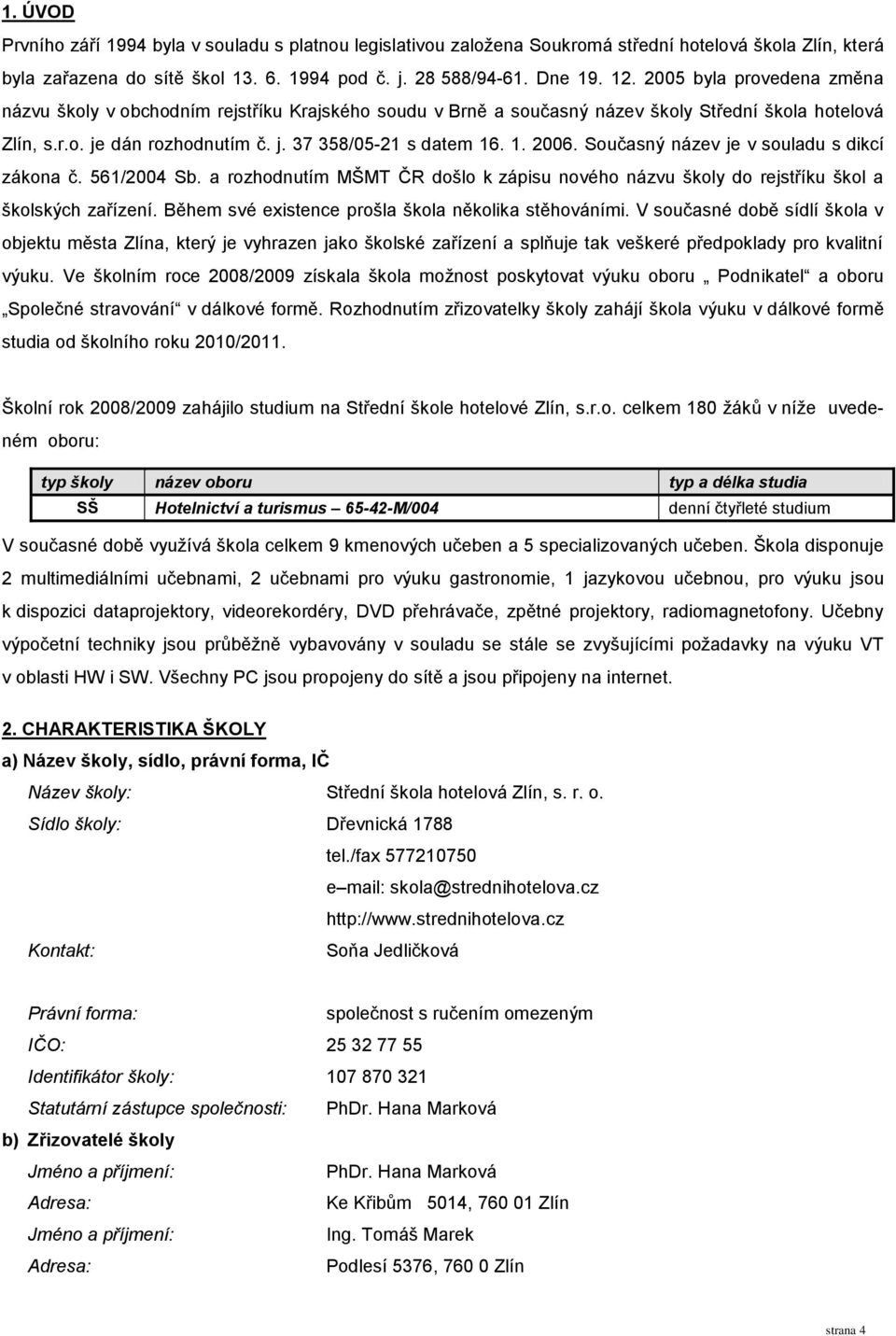 Současný název je v souladu s dikcí zákona č. 561/2004 Sb. a rozhodnutím MŠMT ČR došlo k zápisu nového názvu školy do rejstříku škol a školských zařízení.