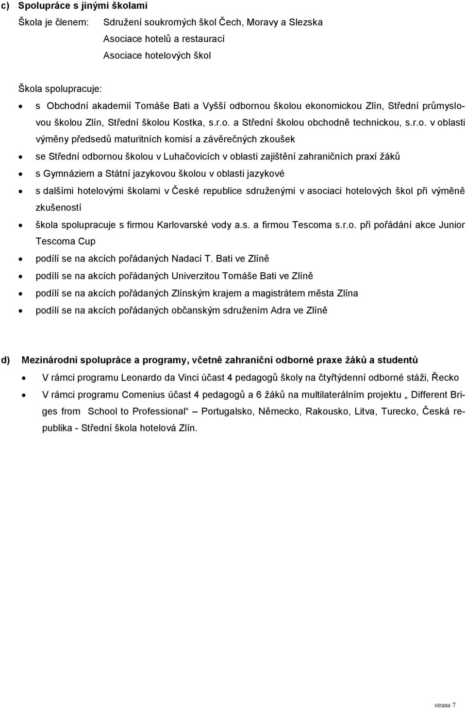 bornou školou ekonomickou Zlín, Střední průmyslovou školou Zlín, Střední školou Kostka, s.r.o. a Střední školou obchodně technickou, s.r.o. v oblasti výměny předsedů maturitních komisí a závěrečných