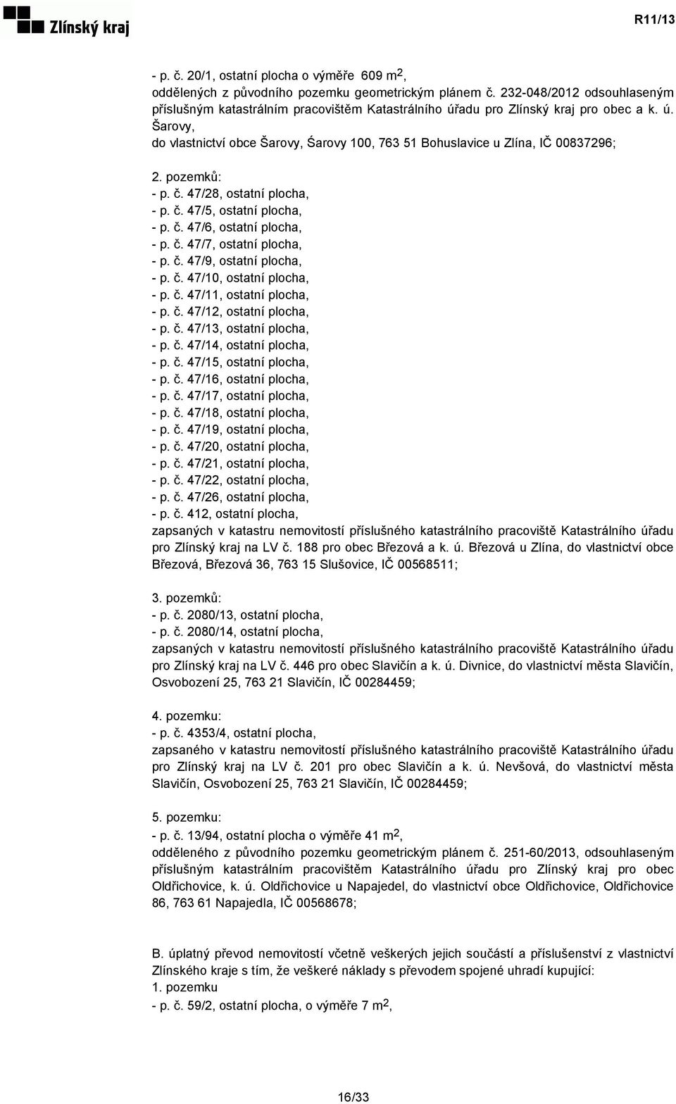 pozemků: - p. č. 47/28, ostatní plocha, - p. č. 47/5, ostatní plocha, - p. č. 47/6, ostatní plocha, - p. č. 47/7, ostatní plocha, - p. č. 47/9, ostatní plocha, - p. č. 47/10, ostatní plocha, - p. č. 47/11, ostatní plocha, - p.