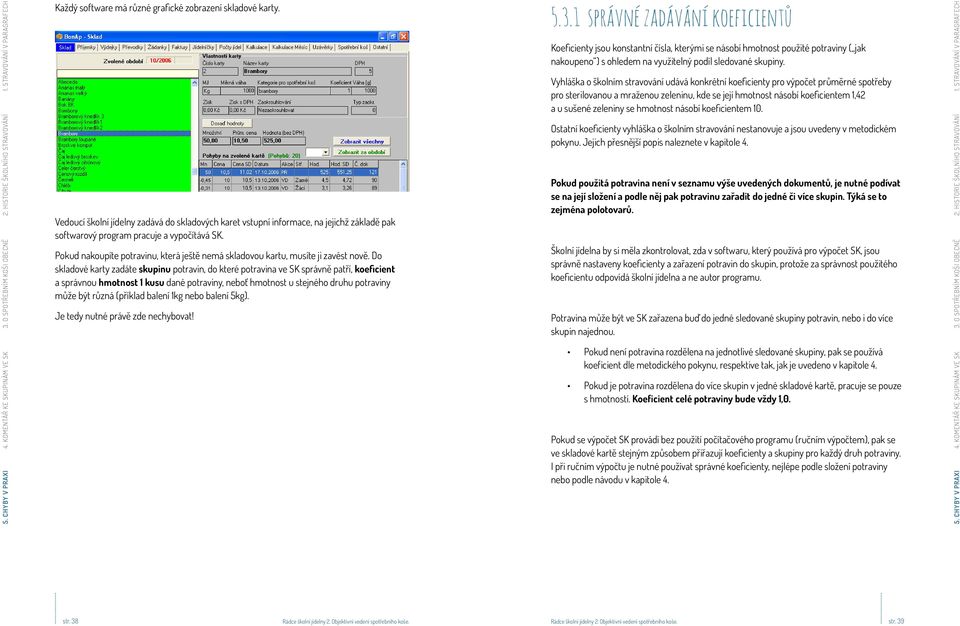 Vyhláška o školním stravování udává konkrétní koeficienty pro výpočet průměrné spotřeby pro sterilovanou a mraženou zeleninu, kde se její hmotnost násobí koeficientem 1,42 a u sušené zeleniny se