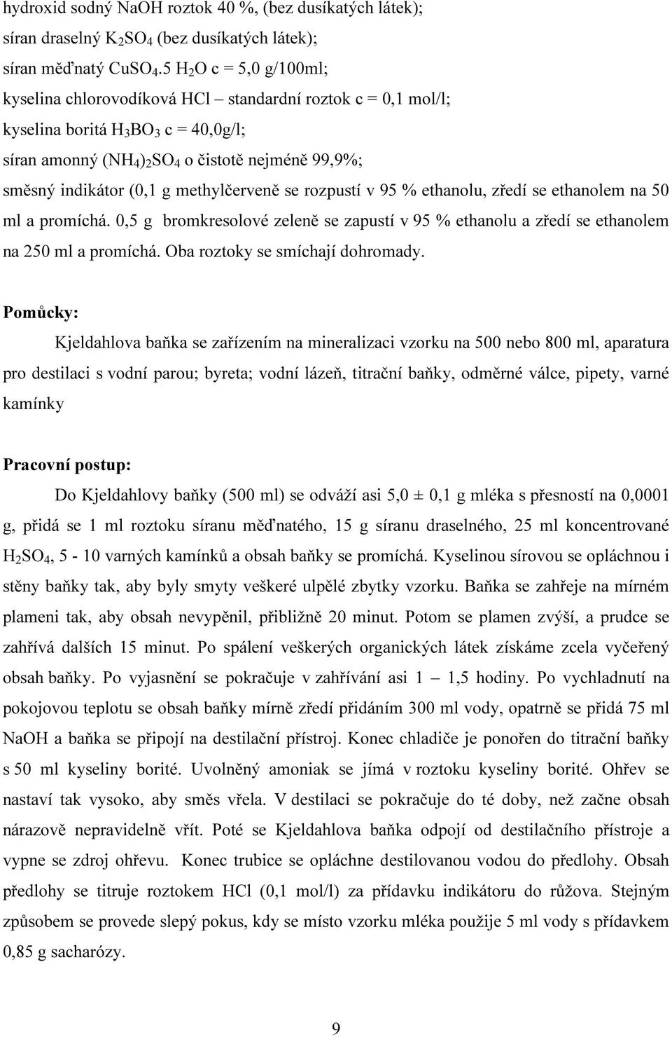 g methylčerveně se rozpustí v 95 % ethanolu, zředí se ethanolem na 50 ml a promíchá. 0,5 g bromkresolové zeleně se zapustí v 95 % ethanolu a zředí se ethanolem na 250 ml a promíchá.