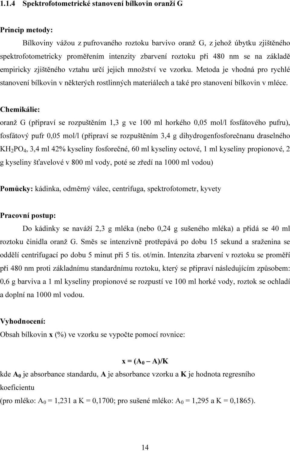 Metoda je vhodná pro rychlé stanovení bílkovin v některých rostlinných materiálech a také pro stanovení bílkovin v mléce.