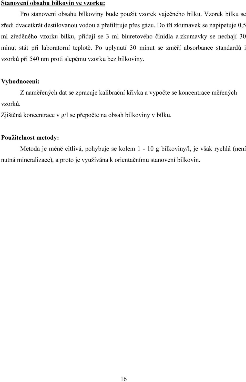 Po uplynutí 30 minut se změří absorbance standardů i vzorků při 540 nm proti slepému vzorku bez bílkoviny.