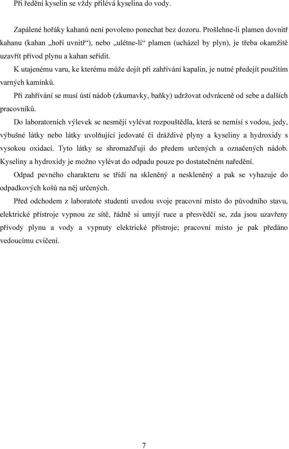 K utajenému varu, ke kterému může dojít při zahřívání kapalin, je nutné předejít použitím varných kamínků.