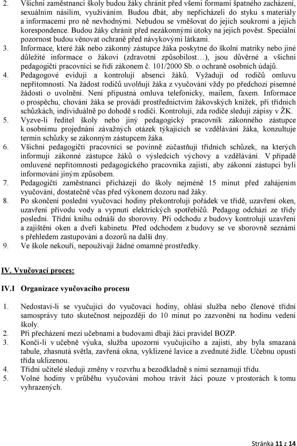 Informace, které žák nebo zákonný zástupce žáka poskytne do školní matriky nebo jiné důležité informace o žákovi (zdravotní způsobilost ), jsou důvěrné a všichni pedagogičtí pracovníci se řídí