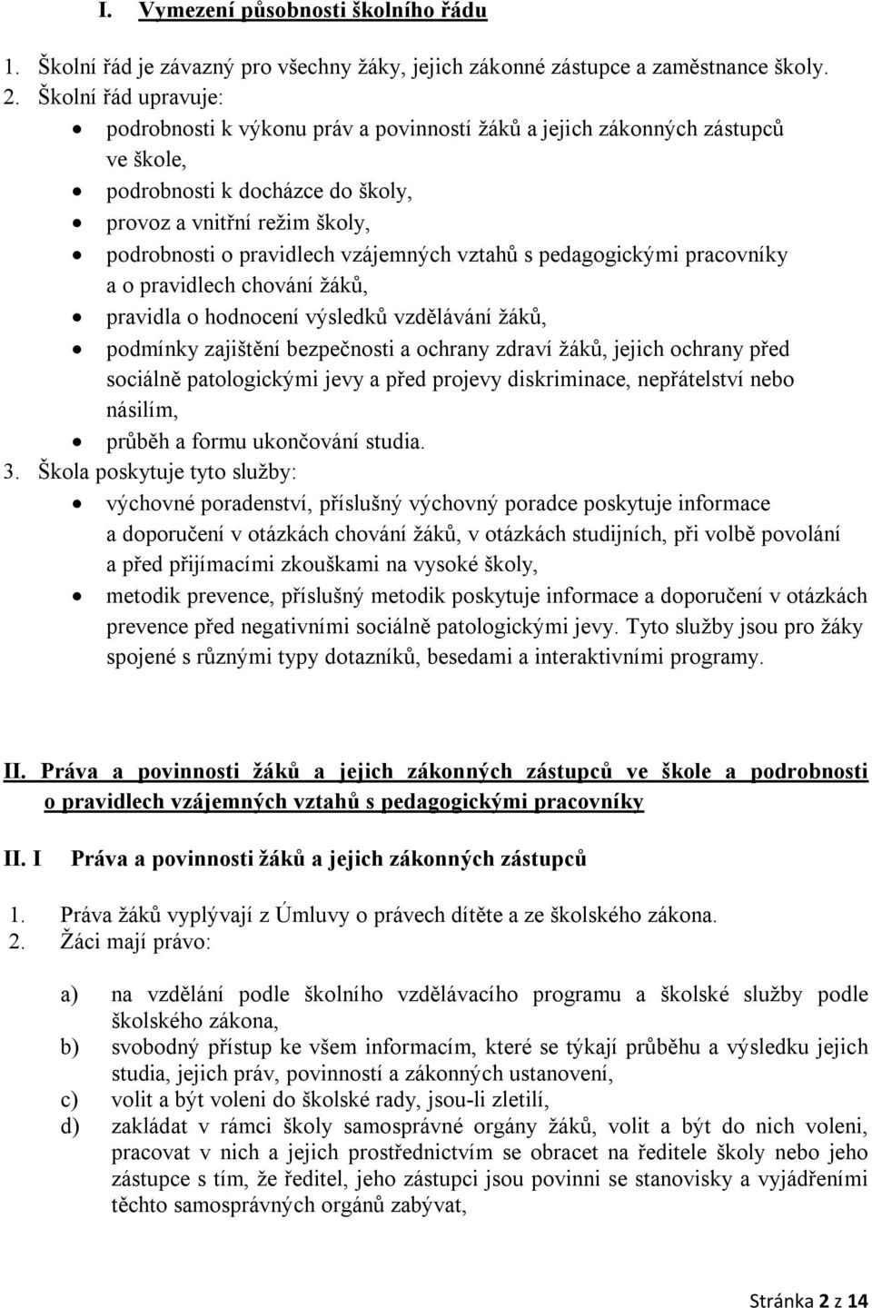 vzájemných vztahů s pedagogickými pracovníky a o pravidlech chování žáků, pravidla o hodnocení výsledků vzdělávání žáků, podmínky zajištění bezpečnosti a ochrany zdraví žáků, jejich ochrany před