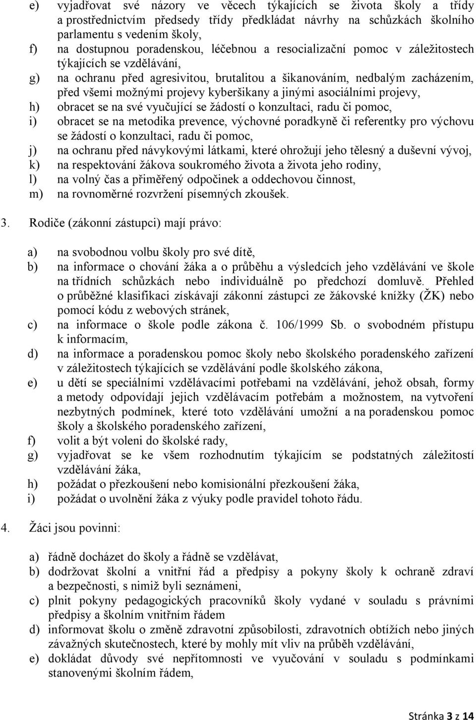 jinými asociálními projevy, h) obracet se na své vyučující se žádostí o konzultaci, radu či pomoc, i) obracet se na metodika prevence, výchovné poradkyně či referentky pro výchovu se žádostí o