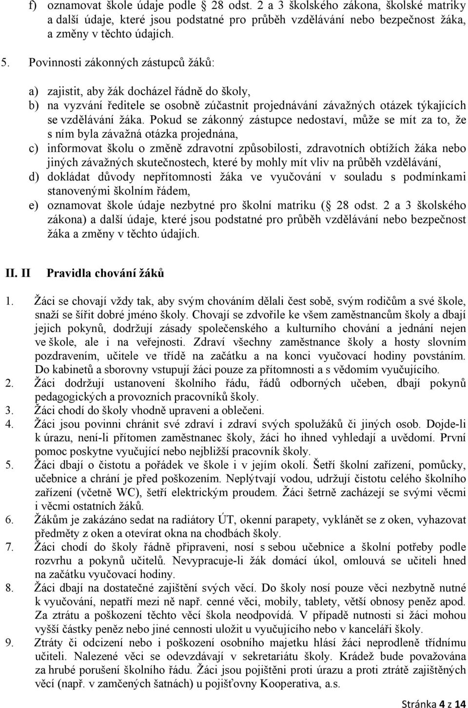 Pokud se zákonný zástupce nedostaví, může se mít za to, že s ním byla závažná otázka projednána, c) informovat školu o změně zdravotní způsobilosti, zdravotních obtížích žáka nebo jiných závažných