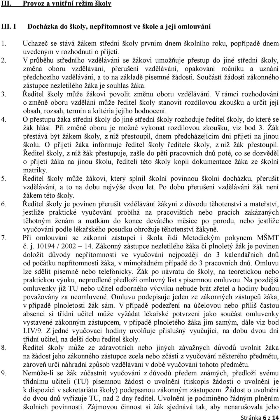 V průběhu středního vzdělávání se žákovi umožňuje přestup do jiné střední školy, změna oboru vzdělávání, přerušení vzdělávání, opakování ročníku a uznání předchozího vzdělávání, a to na základě