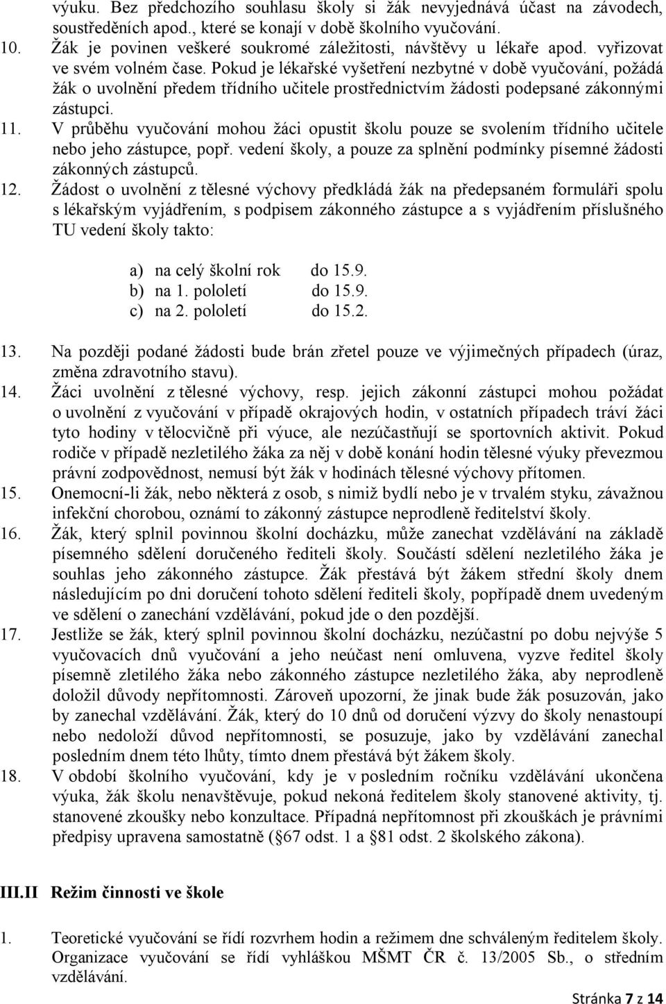 Pokud je lékařské vyšetření nezbytné v době vyučování, požádá žák o uvolnění předem třídního učitele prostřednictvím žádosti podepsané zákonnými zástupci. 11.