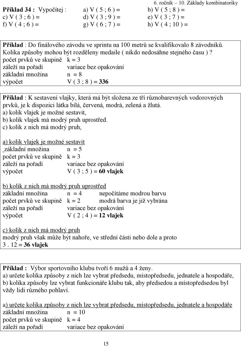 finálového závodu ve sprintu na 100 metrů se kvalifikovalo 8 závodníků. Kolika způsoby mohou být rozděleny medaile ( nikdo nedosáhne stejného času )?