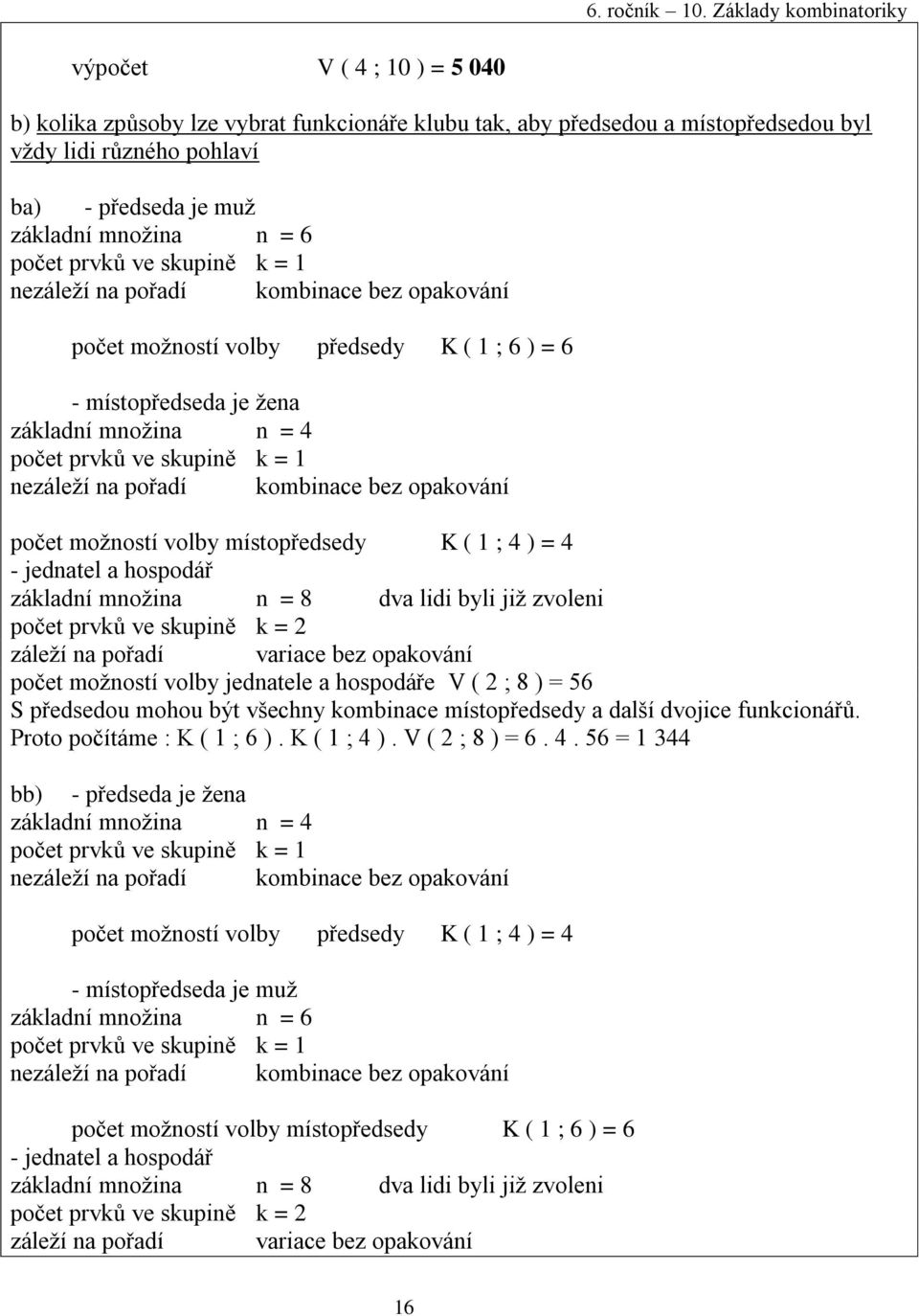 množina n = 6 počet prvků ve skupině k = 1 počet možností volby předsedy K ( 1 ; 6 ) = 6 - místopředseda je žena základní množina n = 4 počet prvků ve skupině k = 1 počet možností volby místopředsedy