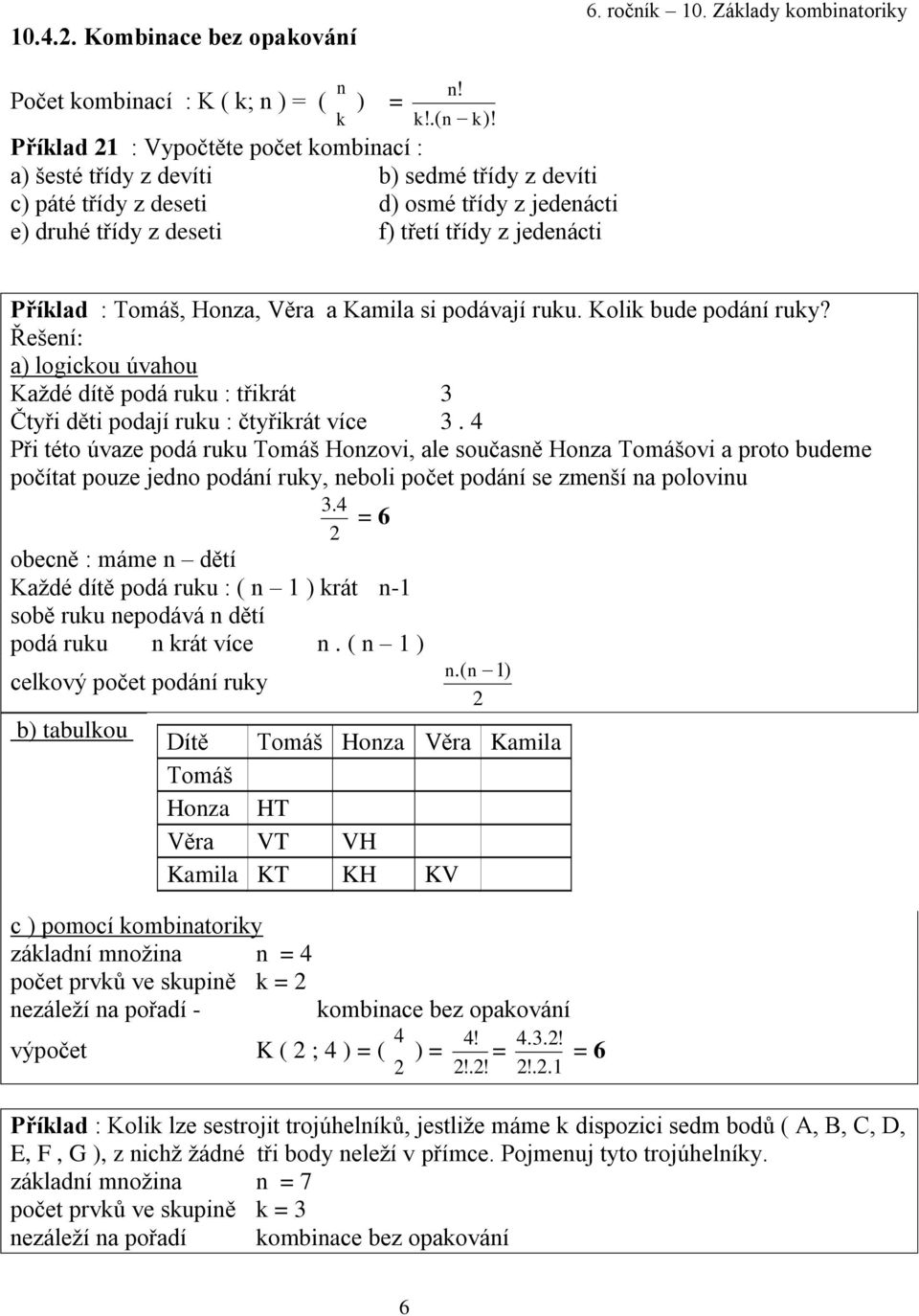 Tomáš, Honza, Věra a Kamila si podávají ruku. Kolik bude podání ruky? Řešení: a) logickou úvahou Každé dítě podá ruku : třikrát 3 Čtyři děti podají ruku : čtyřikrát více 3.