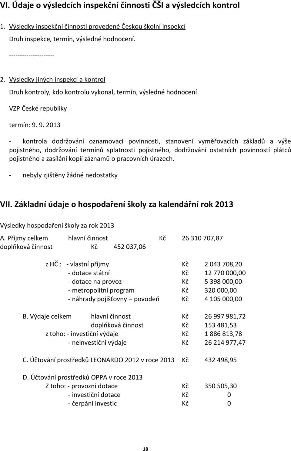 9. 2013 - kontrola dodržování oznamovací povinnosti, stanovení vyměřovacích základů a výše pojistného, dodržování termínů splatnosti pojistného, dodržování ostatních povinností plátců pojistného a