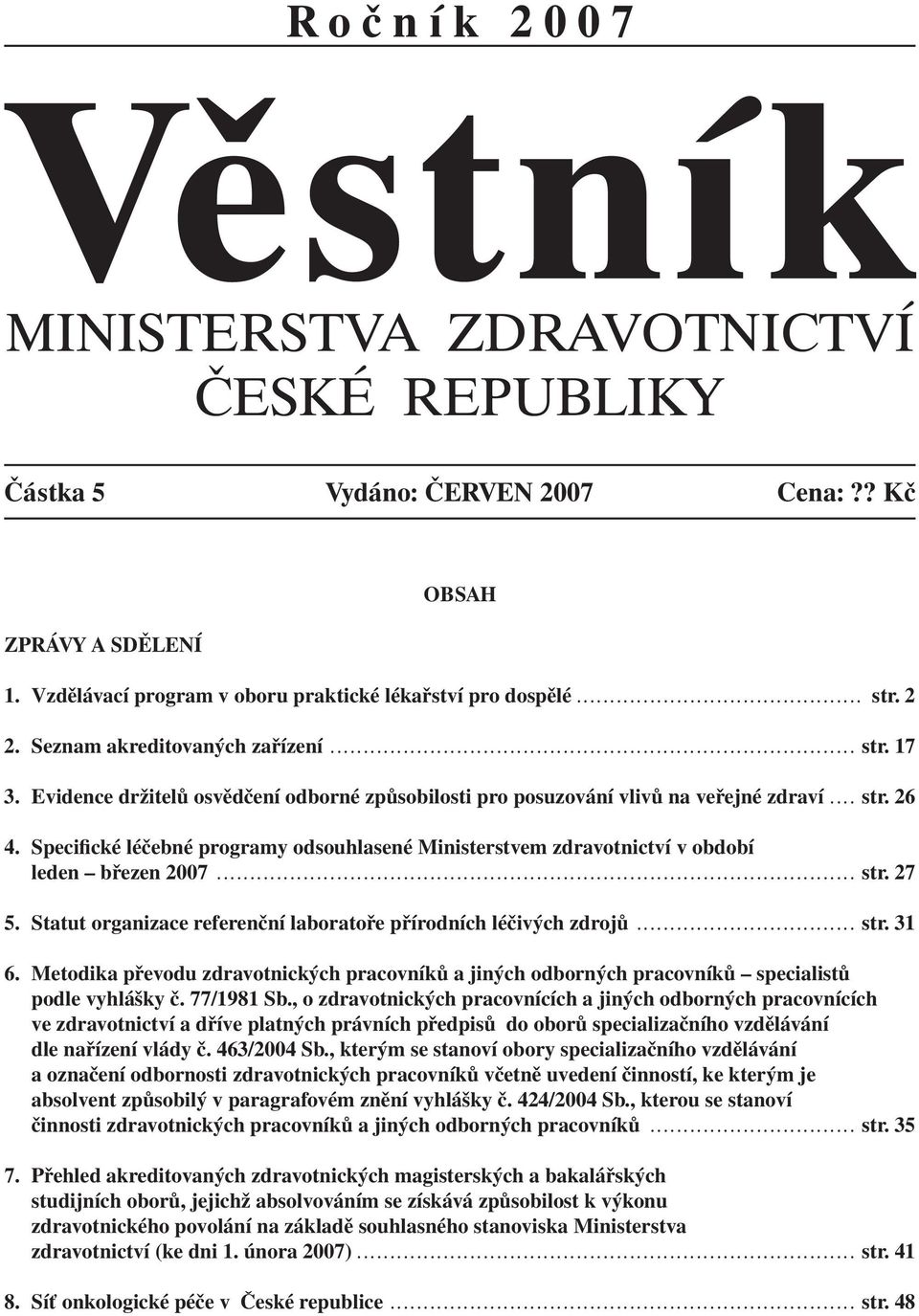 Evidence držitelů osvědčení odborné způsobilosti pro posuzování vlivů na veřejné zdraví.... str. 26 4. Specifické léčebné programy odsouhlasené Ministerstvem zdravotnictví v období leden březen 2007.