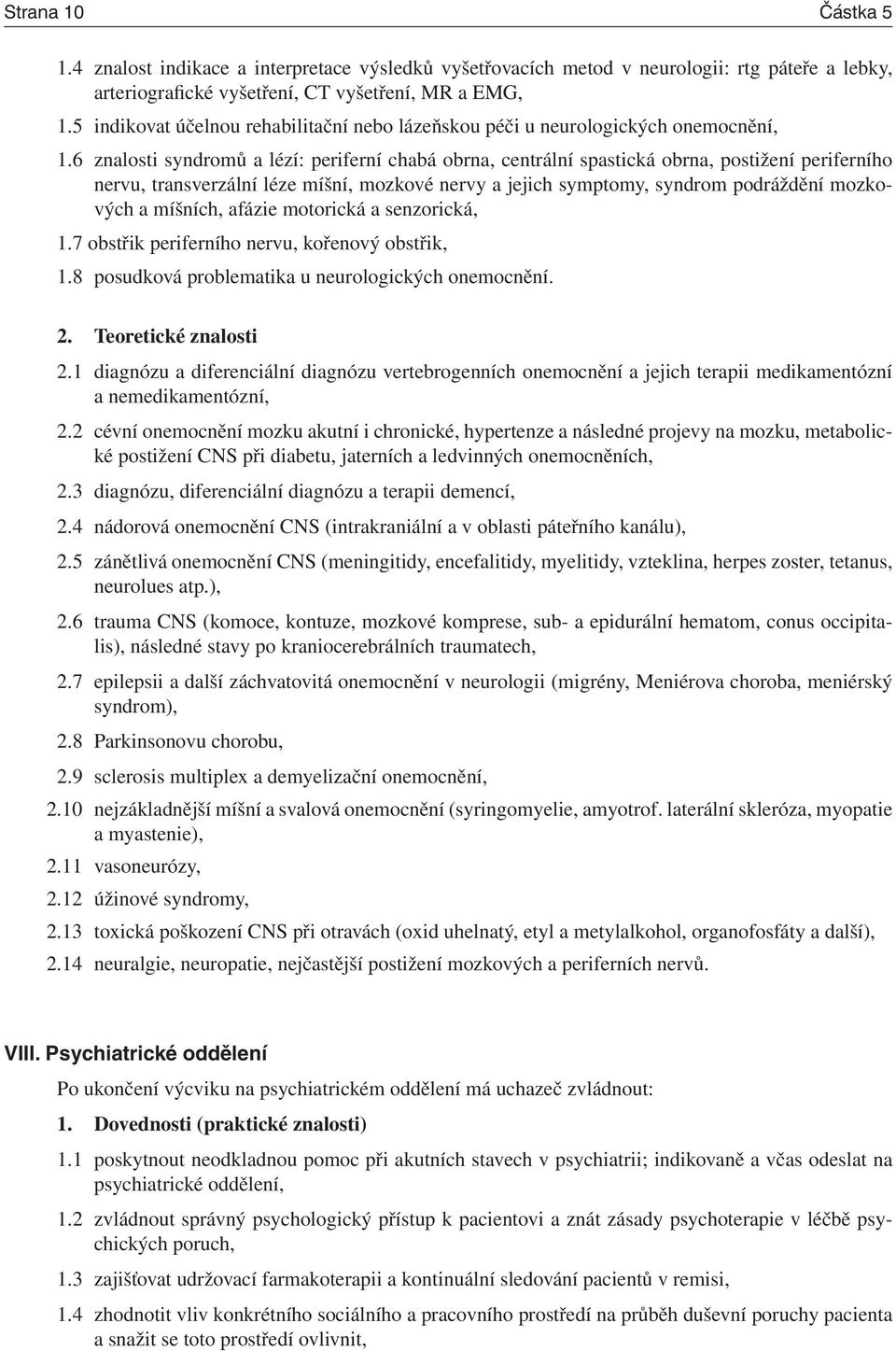 6 znalosti syndromů a lézí: periferní chabá obrna, centrální spastická obrna, postižení periferního nervu, transverzální léze míšní, mozkové nervy a jejich symptomy, syndrom podráždění mozkových a