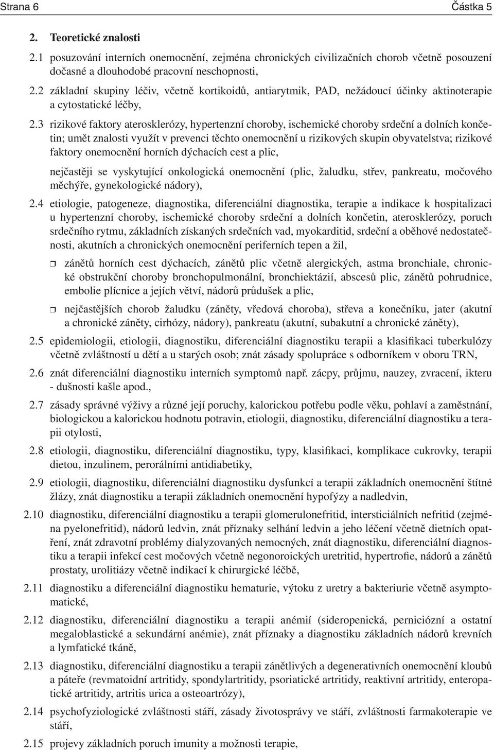 3 rizikové faktory aterosklerózy, hypertenzní choroby, ischemické choroby srdeční a dolních končetin; umět znalosti využít v prevenci těchto onemocnění u rizikových skupin obyvatelstva; rizikové